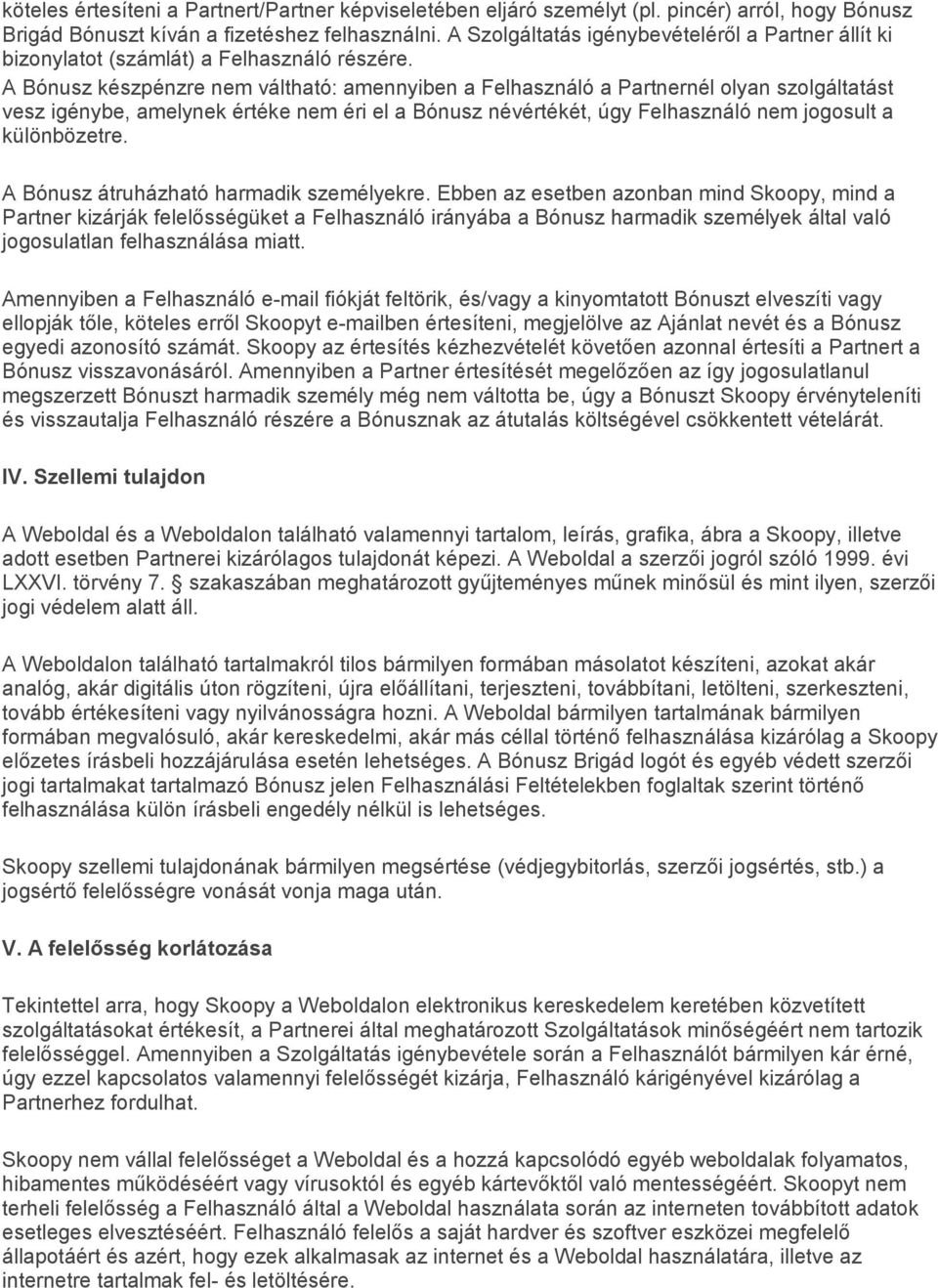 A Bónusz készpénzre nem váltható: amennyiben a Felhasználó a Partnernél olyan szolgáltatást vesz igénybe, amelynek értéke nem éri el a Bónusz névértékét, úgy Felhasználó nem jogosult a különbözetre.