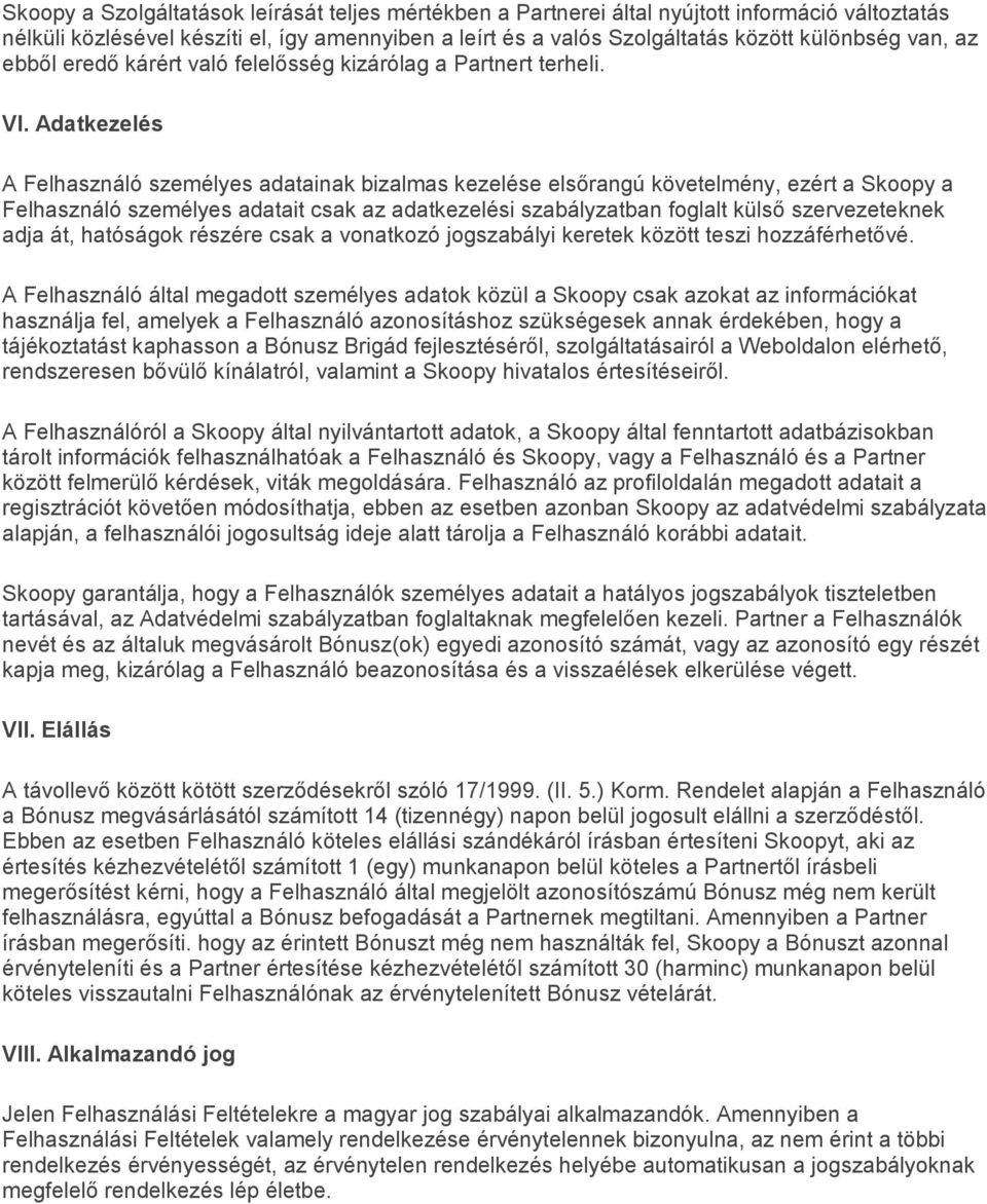 Adatkezelés A Felhasználó személyes adatainak bizalmas kezelése elsőrangú követelmény, ezért a Skoopy a Felhasználó személyes adatait csak az adatkezelési szabályzatban foglalt külső szervezeteknek