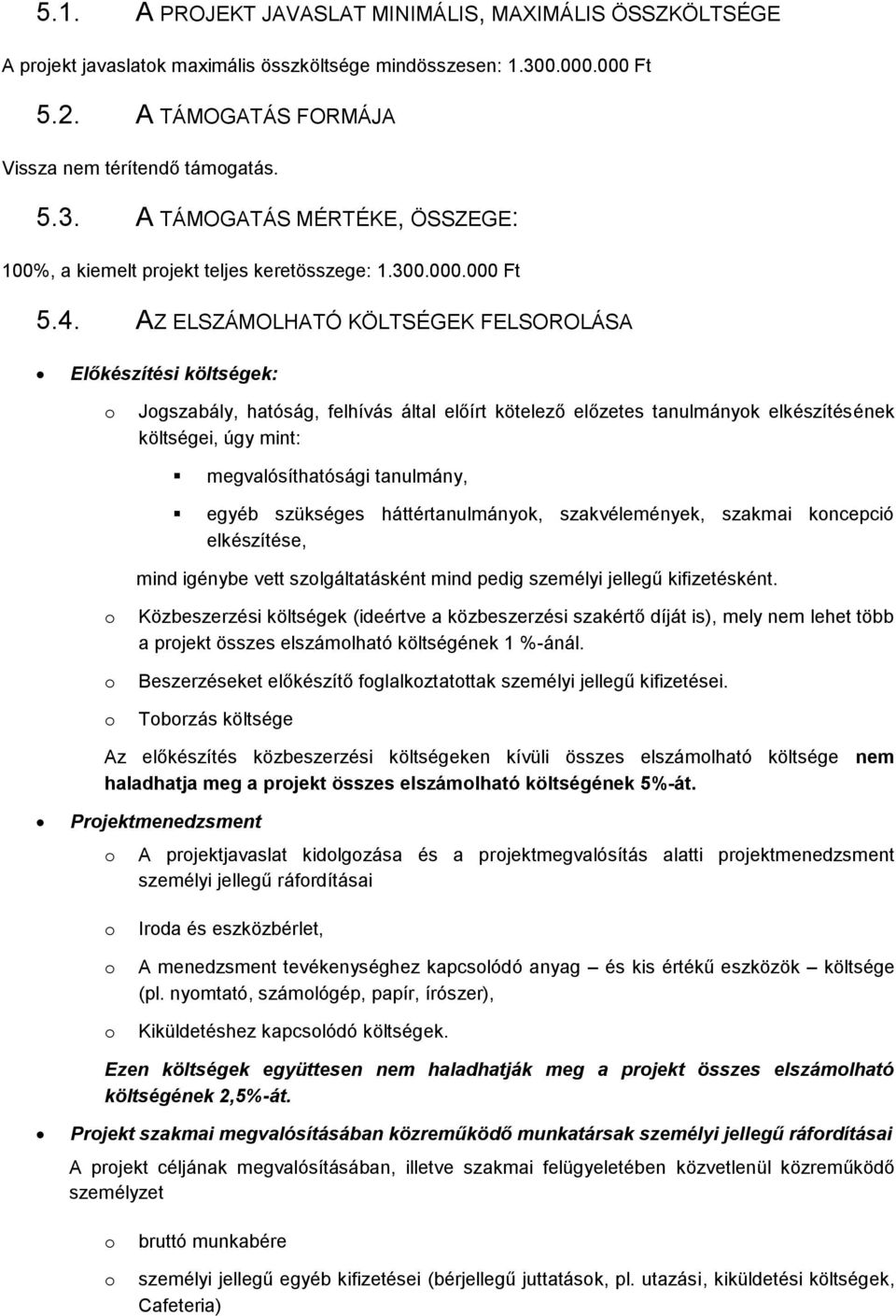 AZ ELSZÁMOLHATÓ KÖLTSÉGEK FELSOROLÁSA Előkészítési költségek: Jgszabály, hatóság, felhívás által előírt kötelező előzetes tanulmányk elkészítésének költségei, úgy mint: megvalósíthatósági tanulmány,