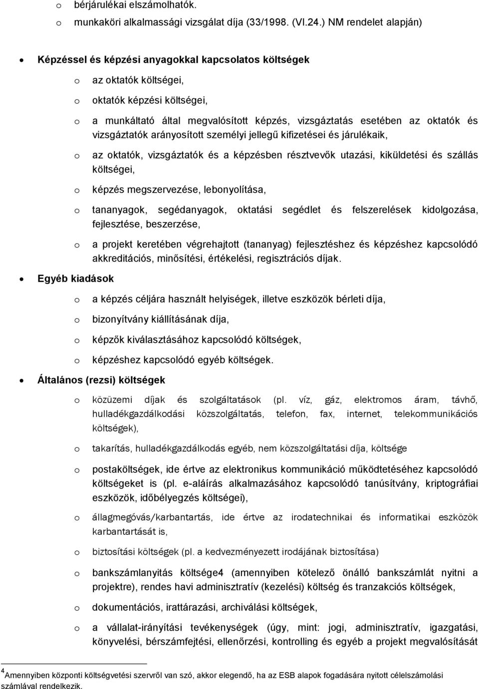 vizsgáztatók aránysíttt személyi jellegű kifizetései és járulékaik, az ktatók, vizsgáztatók és a képzésben résztvevők utazási, kiküldetési és szállás költségei, képzés megszervezése, lebnylítása,