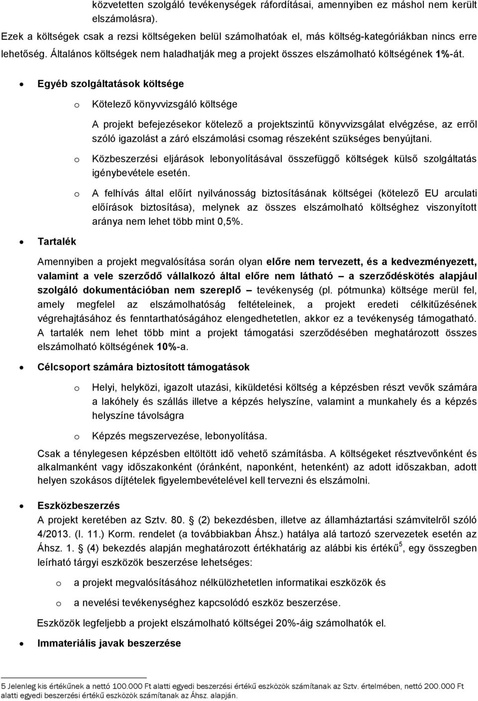 Egyéb szlgáltatásk költsége Kötelező könyvvizsgáló költsége A prjekt befejezésekr kötelező a prjektszintű könyvvizsgálat elvégzése, az erről szóló igazlást a záró elszámlási csmag részeként szükséges