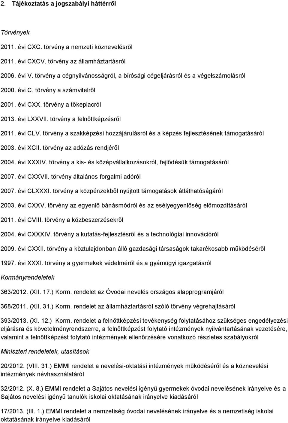 évi CLV. törvény a szakképzési hzzájárulásról és a képzés fejlesztésének támgatásáról 2003. évi XCII. törvény az adózás rendjéről 2004. évi XXXIV.