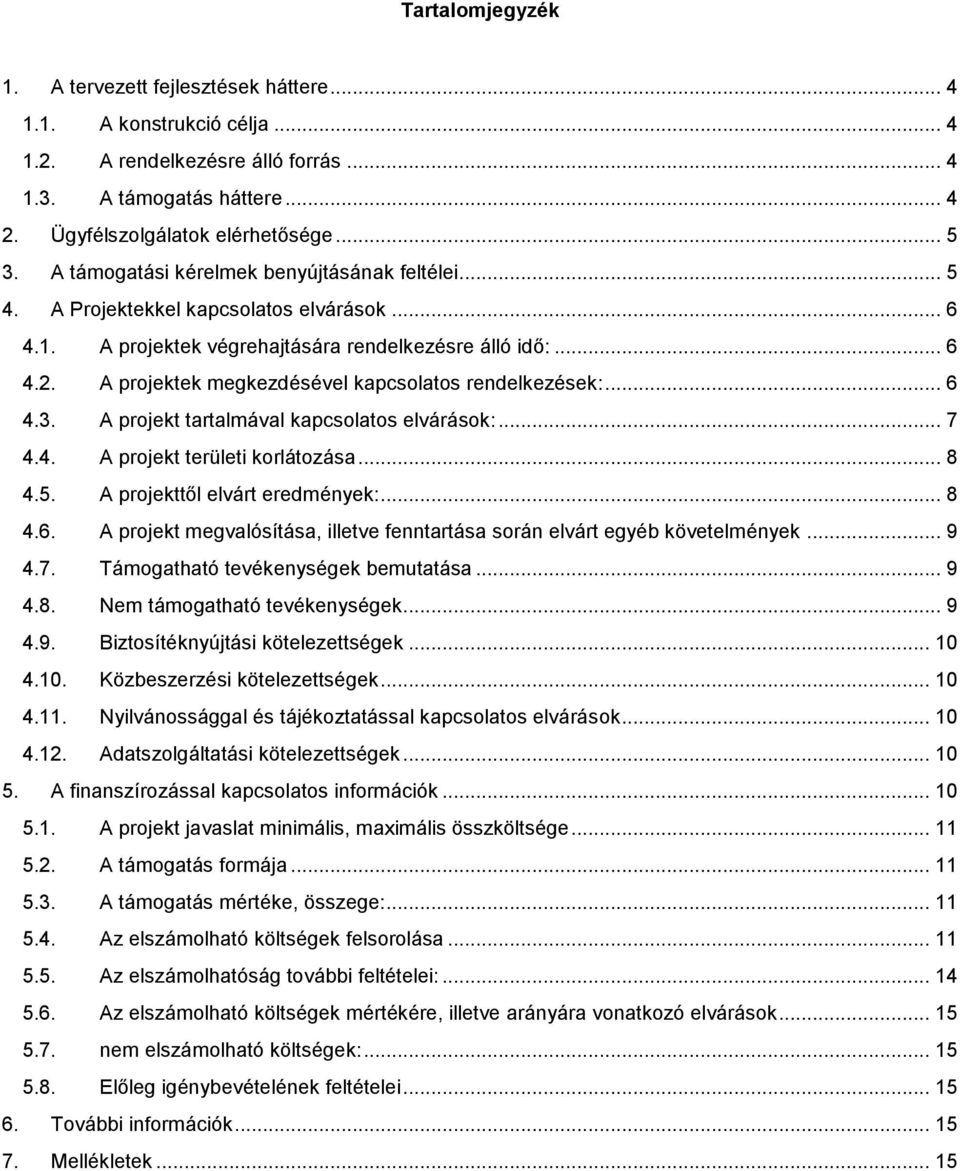 A prjektek megkezdésével kapcslats rendelkezések:... 6 4.3. A prjekt tartalmával kapcslats elvárásk:... 7 4.4. A prjekt területi krlátzása... 8 4.5. A prjekttől elvárt eredmények:... 8 4.6. A prjekt megvalósítása, illetve fenntartása srán elvárt egyéb követelmények.