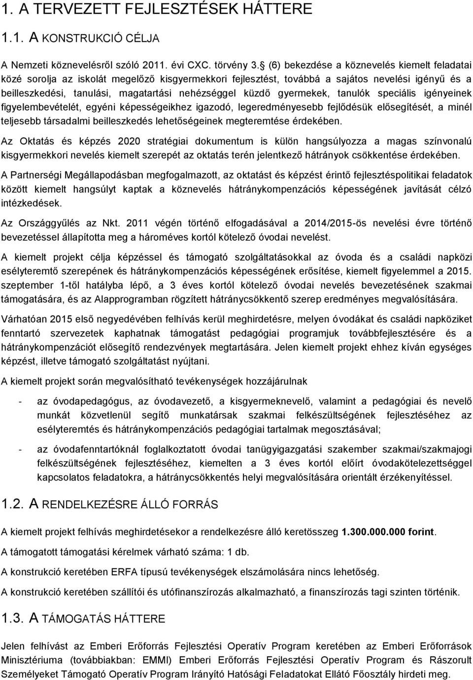 gyermekek, tanulók speciális igényeinek figyelembevételét, egyéni képességeikhez igazdó, legeredményesebb fejlődésük elősegítését, a minél teljesebb társadalmi beilleszkedés lehetőségeinek