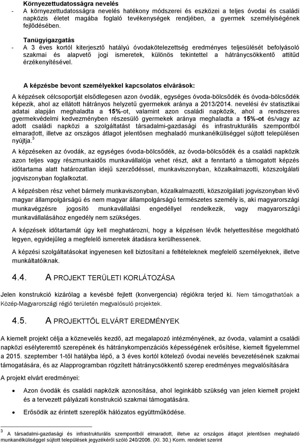 Tanügyigazgatás - A 3 éves krtól kiterjesztő hatályú óvdakötelezettség eredményes teljesülését beflyásló szakmai és alapvető jgi ismeretek, különös tekintettel a hátránycsökkentő attitűd