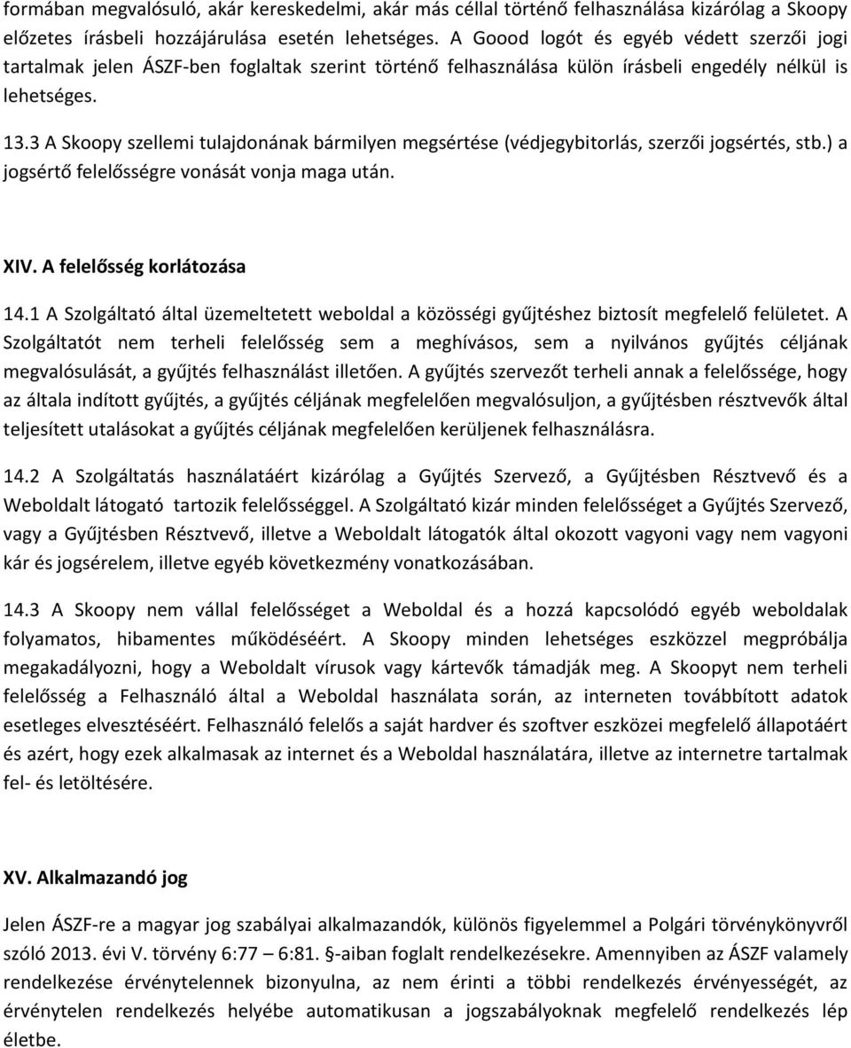 3 A Skoopy szellemi tulajdonának bármilyen megsértése (védjegybitorlás, szerzői jogsértés, stb.) a jogsértő felelősségre vonását vonja maga után. XIV. A felelősség korlátozása 14.