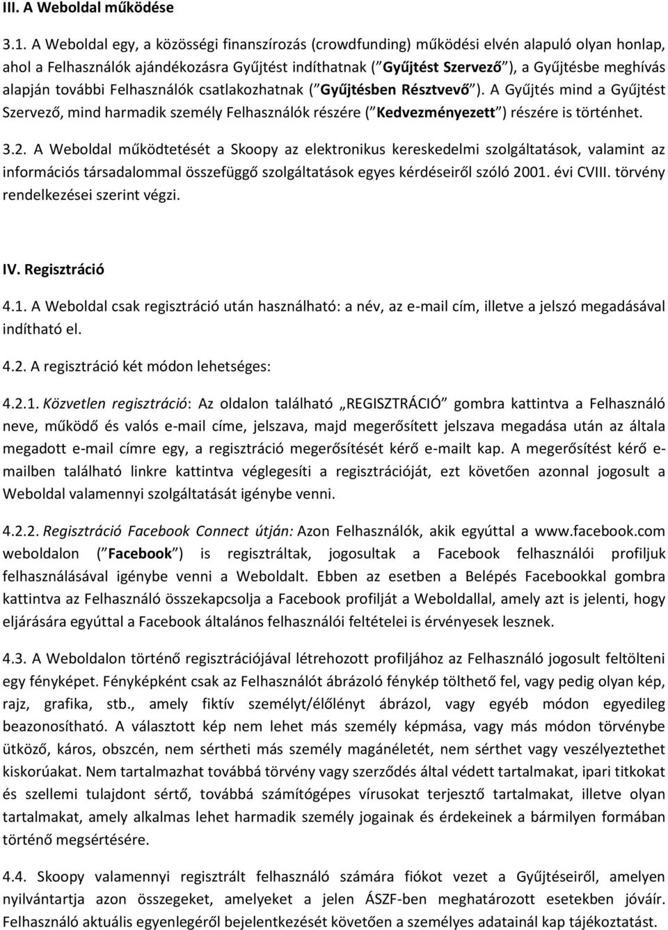 alapján további Felhasználók csatlakozhatnak ( Gyűjtésben Résztvevő ). A Gyűjtés mind a Gyűjtést Szervező, mind harmadik személy Felhasználók részére ( Kedvezményezett ) részére is történhet. 3.2.