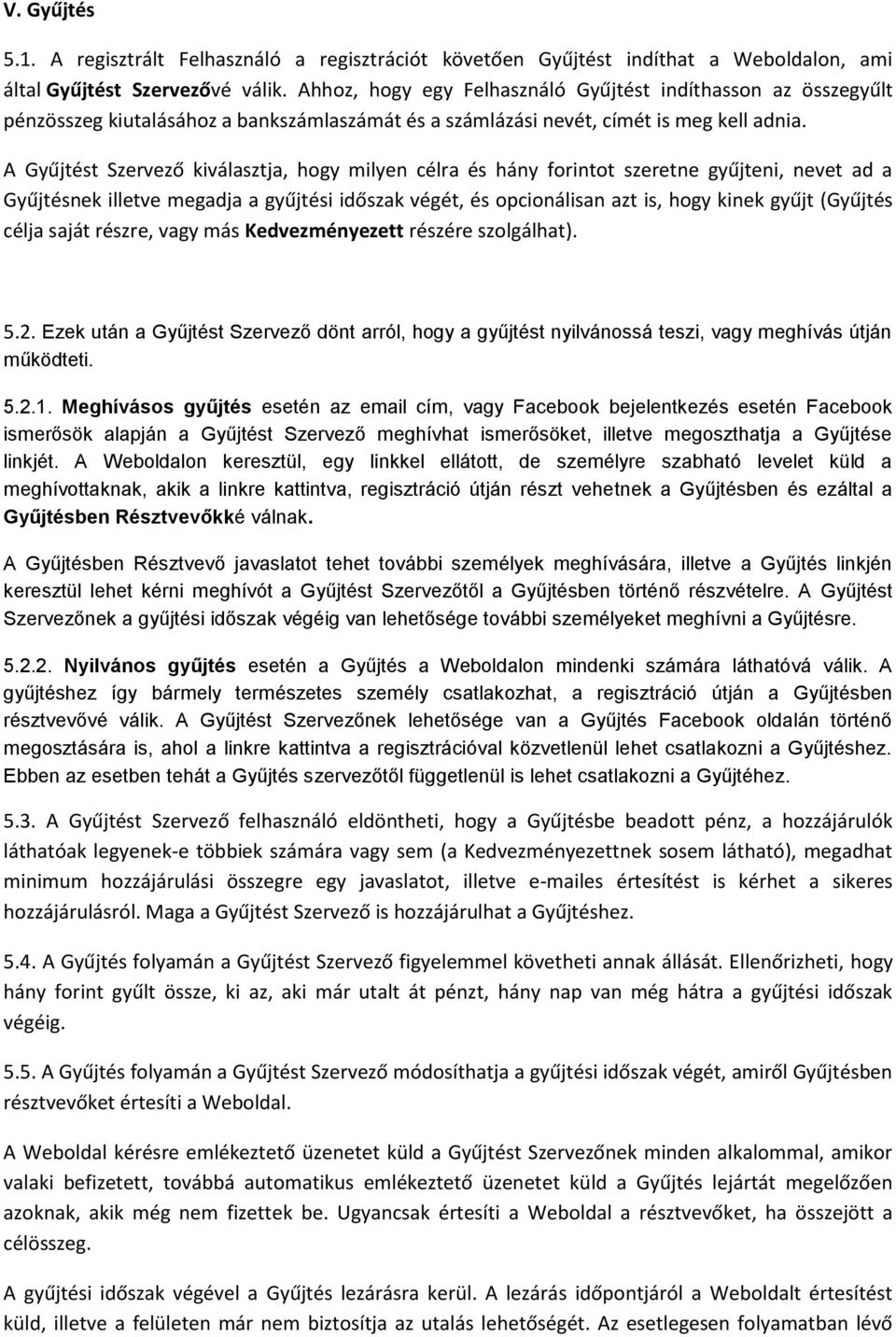 A Gyűjtést Szervező kiválasztja, hogy milyen célra és hány forintot szeretne gyűjteni, nevet ad a Gyűjtésnek illetve megadja a gyűjtési időszak végét, és opcionálisan azt is, hogy kinek gyűjt