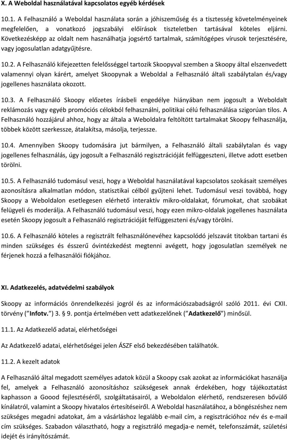 Következésképp az oldalt nem használhatja jogsértő tartalmak, számítógépes vírusok terjesztésére, vagy jogosulatlan adatgyűjtésre. 10.2.