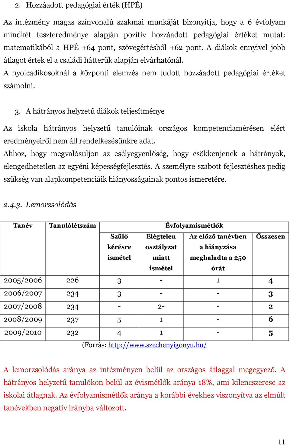 A nyolcadikosoknál a központi elemzés nem tudott hozzáadott pedagógiai értéket számolni. 3.