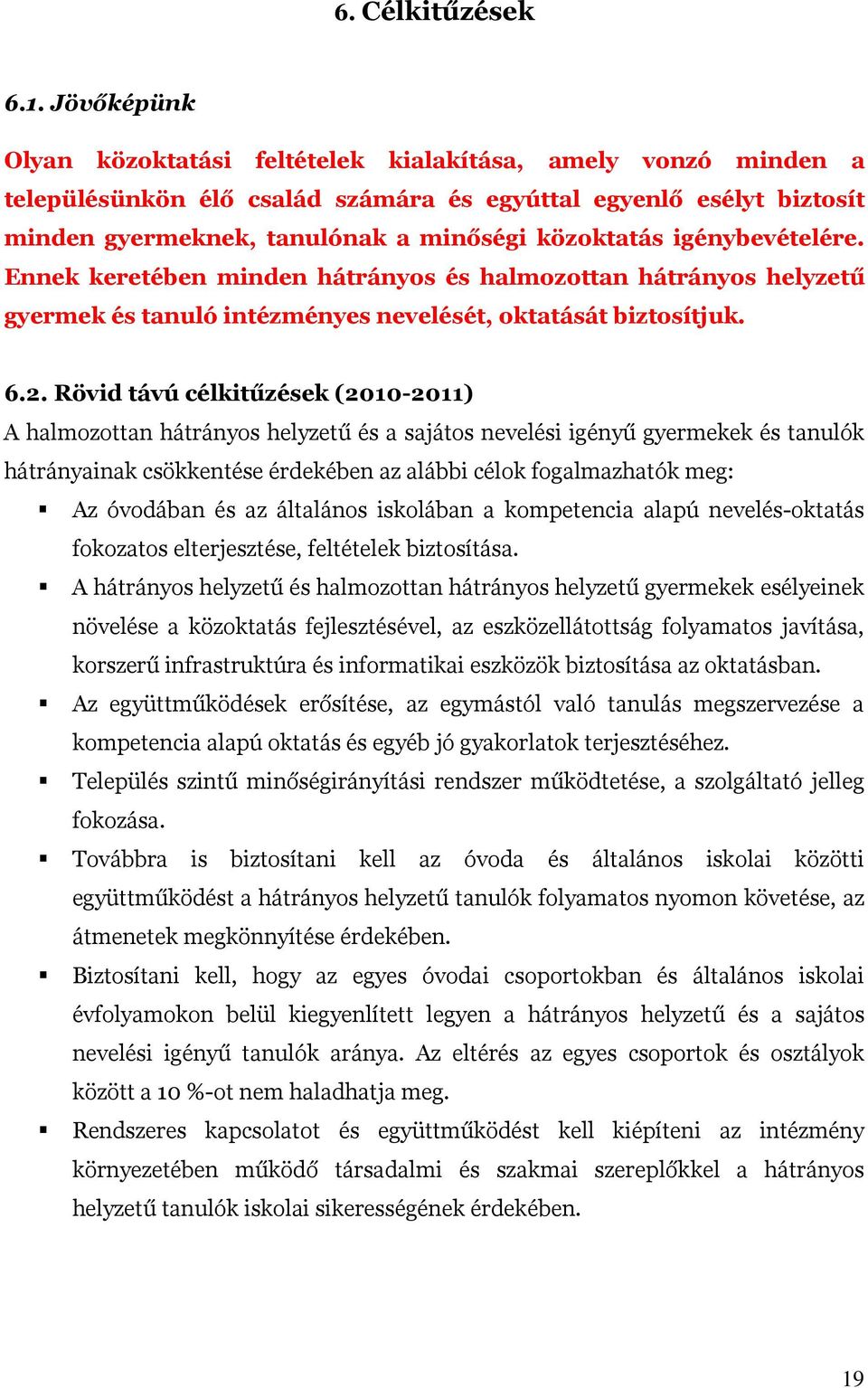 igénybevételére. Ennek keretében minden hátrányos és halmozottan hátrányos helyzetű gyermek és tanuló intézményes nevelését, oktatását biztosítjuk. 6.2.