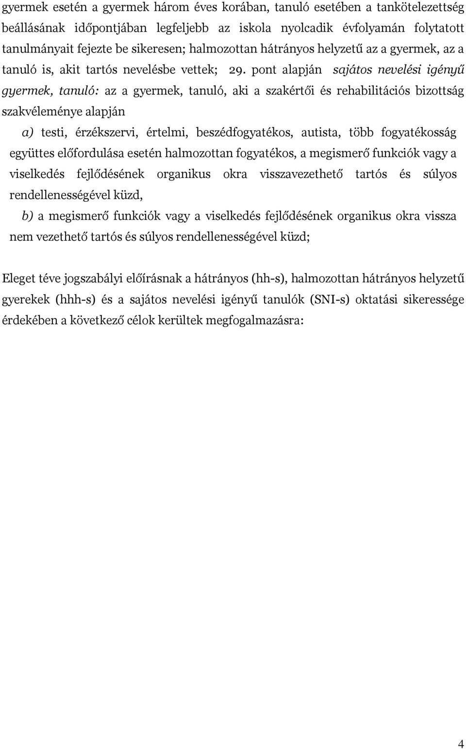 pont alapján sajátos nevelési igényű gyermek, tanuló: az a gyermek, tanuló, aki a szakértői és rehabilitációs bizottság szakvéleménye alapján a) testi, érzékszervi, értelmi, beszédfogyatékos,