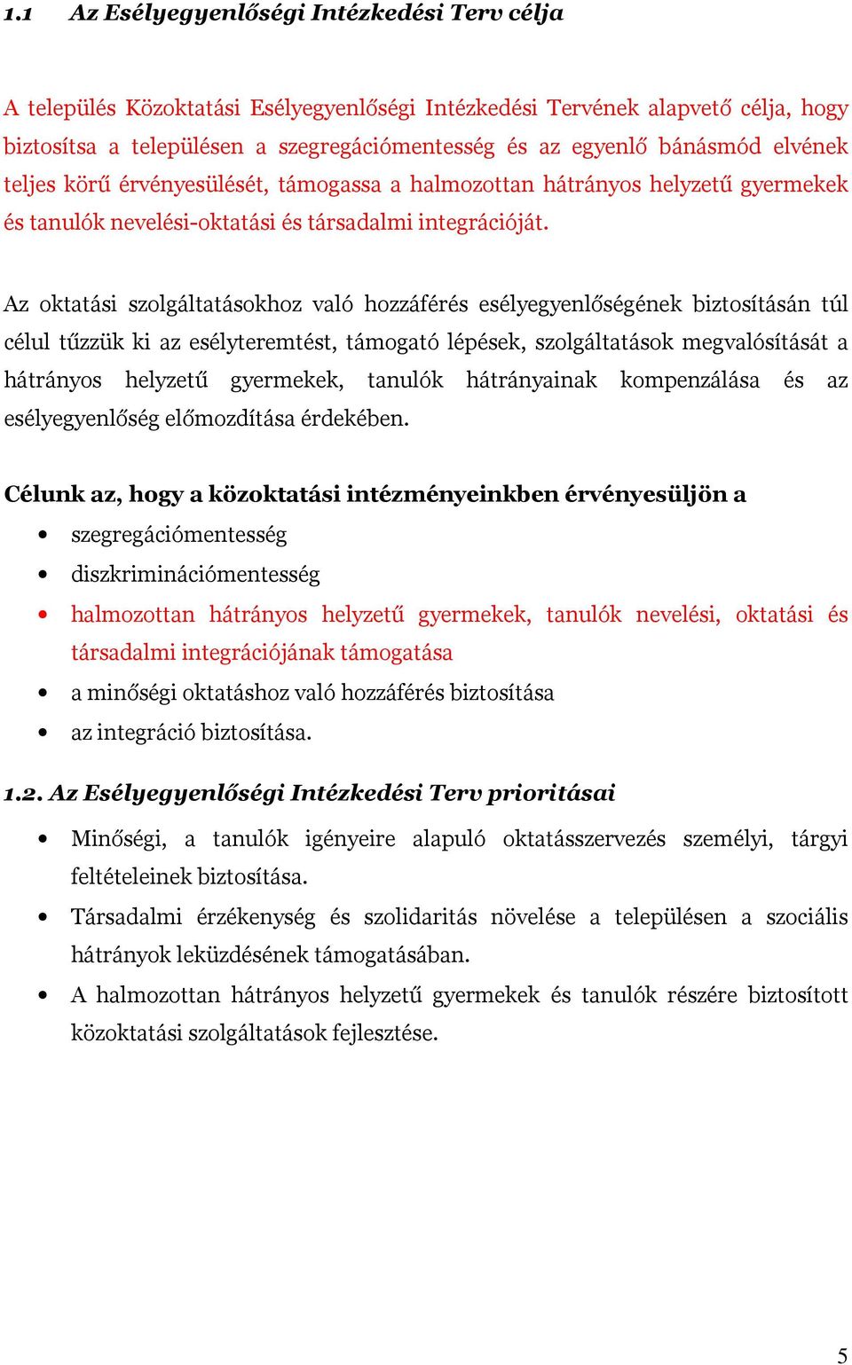 Az oktatási szolgáltatásokhoz való hozzáférés esélyegyenlőségének biztosításán túl célul tűzzük ki az esélyteremtést, támogató lépések, szolgáltatások megvalósítását a hátrányos helyzetű gyermekek,