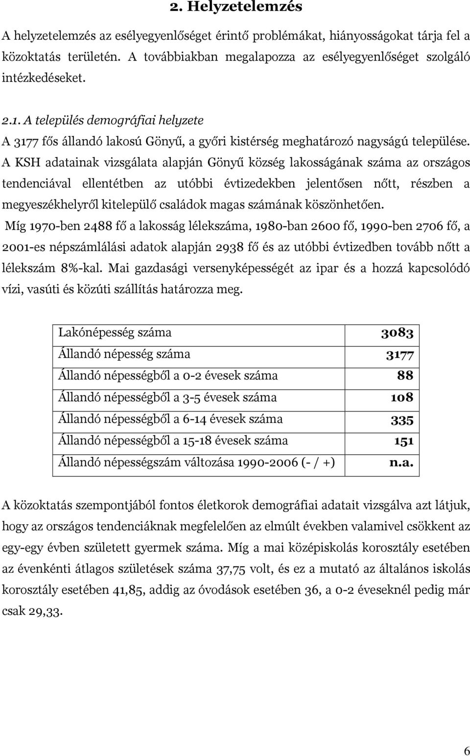 A KSH adatainak vizsgálata alapján Gönyű község lakosságának száma az országos tendenciával ellentétben az utóbbi évtizedekben jelentősen nőtt, részben a megyeszékhelyről kitelepülő családok magas