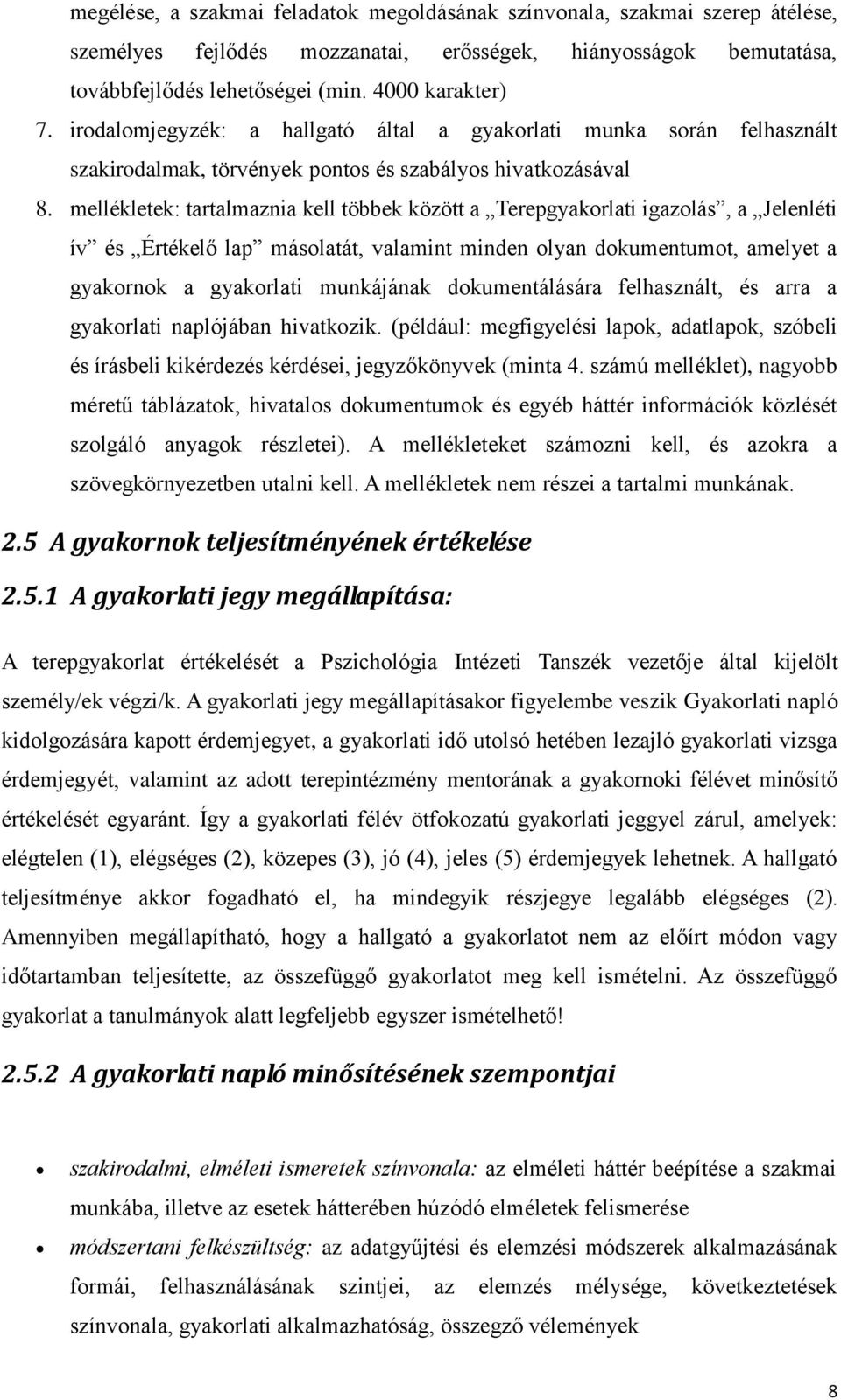 mellékletek: tartalmaznia kell többek között a Terepgyakorlati igazolás, a Jelenléti ív és Értékelő lap másolatát, valamint minden olyan dokumentumot, amelyet a gyakornok a gyakorlati munkájának