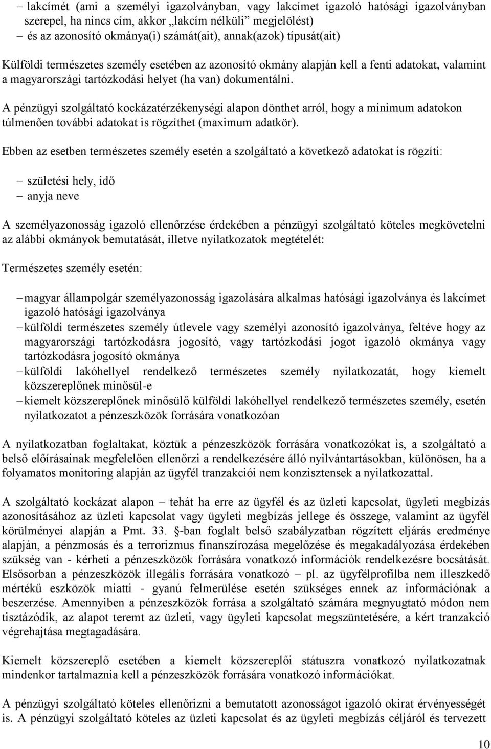 A pénzügyi szolgáltató kockázatérzékenységi alapon dönthet arról, hogy a minimum adatokon túlmenően további adatokat is rögzíthet (maximum adatkör).