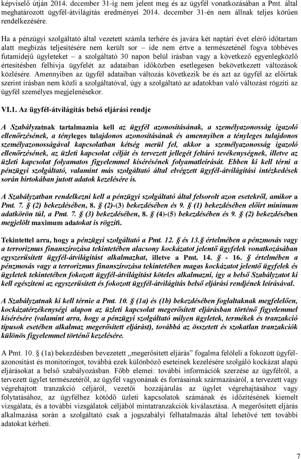 ügyleteket a szolgáltató 30 napon belül írásban vagy a következő egyenlegközlő értesítésben felhívja ügyfelét az adataiban időközben esetlegesen bekövetkezett változások közlésére.