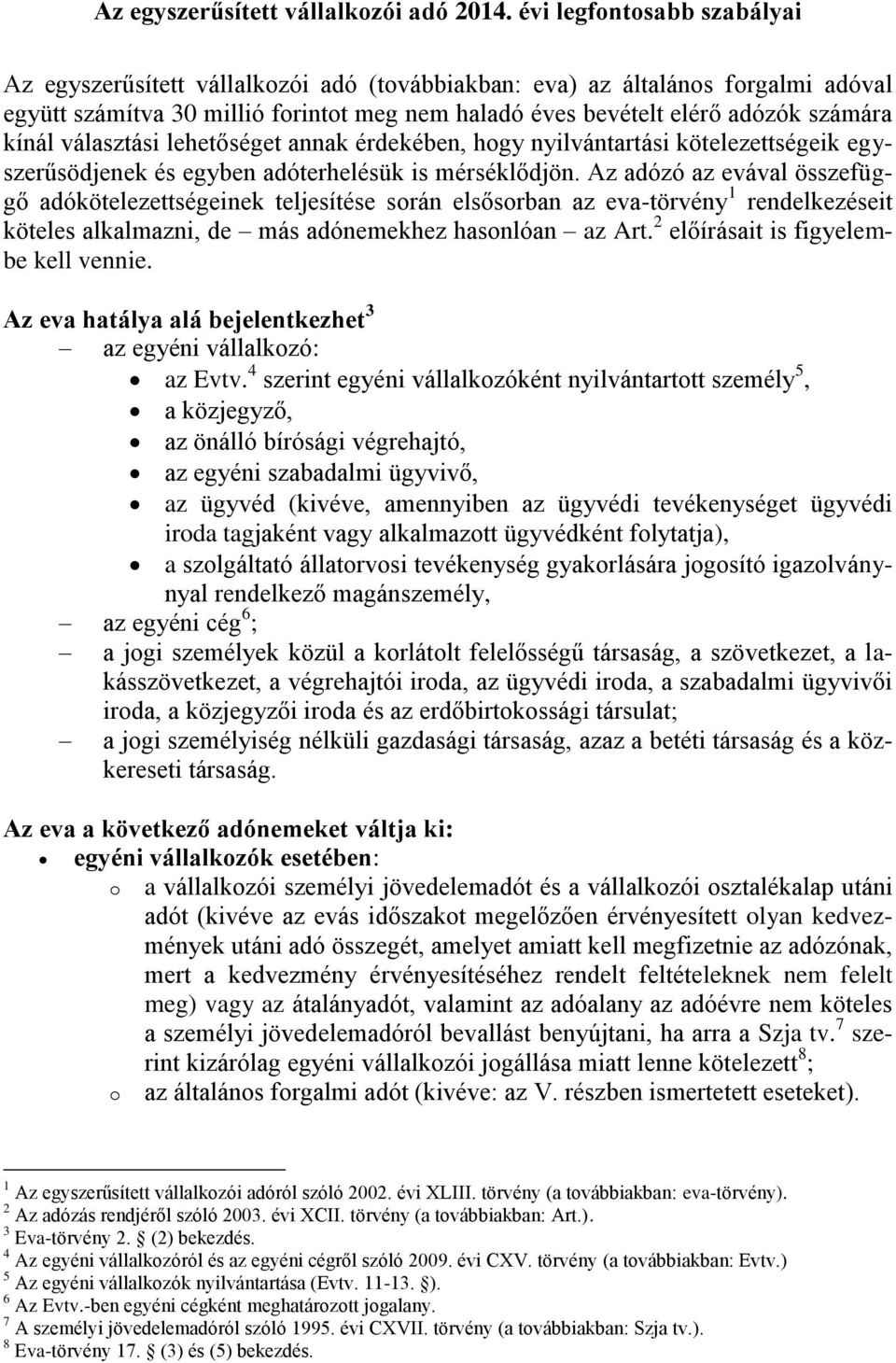 kínál választási lehetőséget annak érdekében, hogy nyilvántartási kötelezettségeik egyszerűsödjenek és egyben adóterhelésük is mérséklődjön.