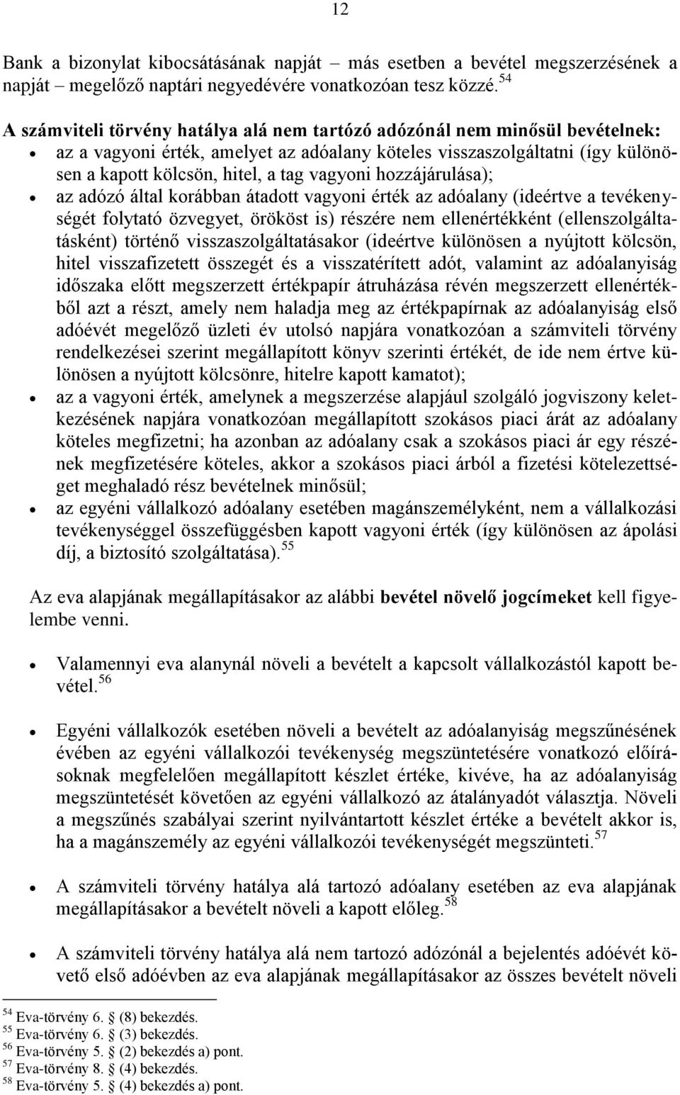 vagyoni hozzájárulása); az adózó által korábban átadott vagyoni érték az adóalany (ideértve a tevékenységét folytató özvegyet, örököst is) részére nem ellenértékként (ellenszolgáltatásként) történő