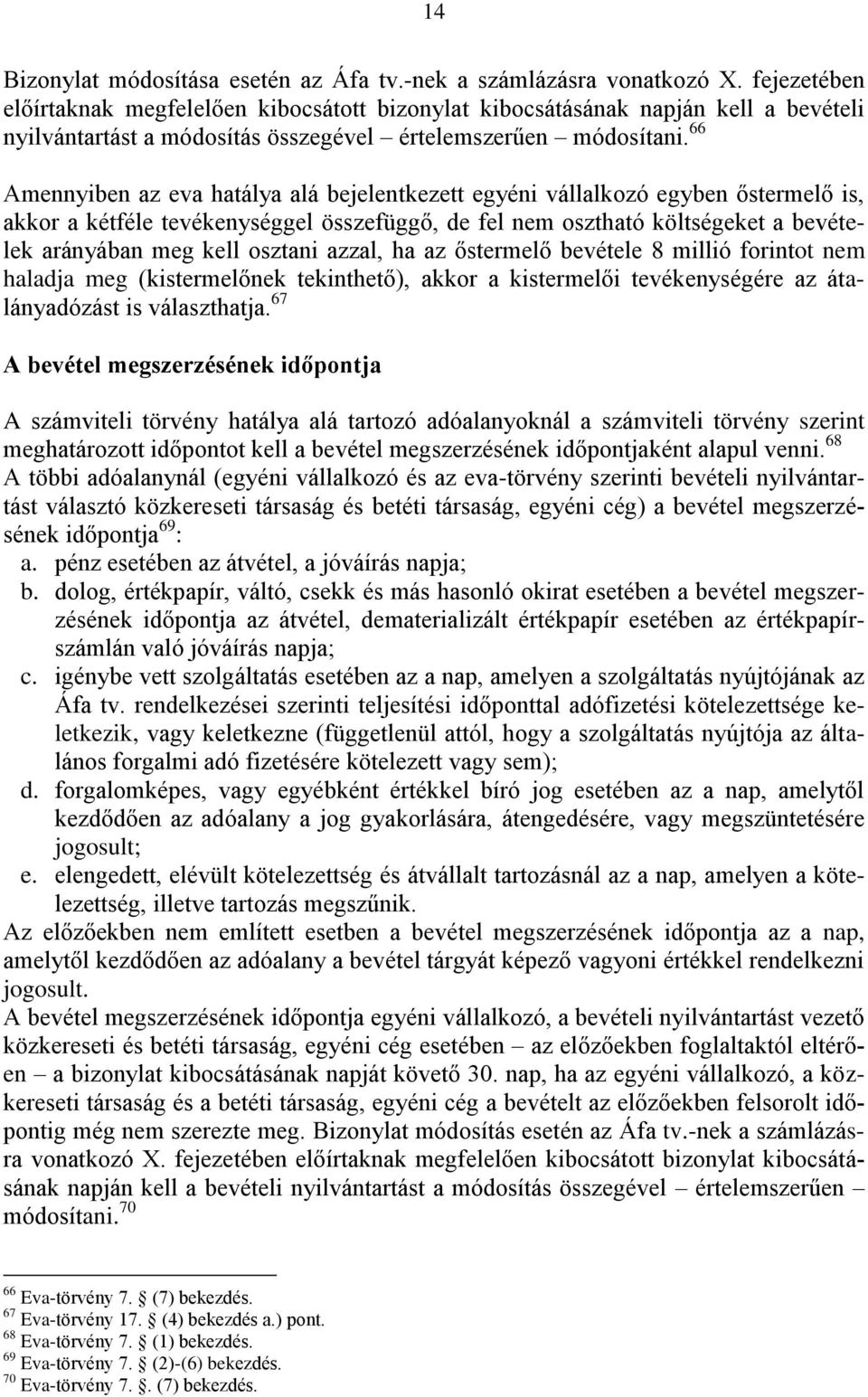 66 Amennyiben az eva hatálya alá bejelentkezett egyéni vállalkozó egyben őstermelő is, akkor a kétféle tevékenységgel összefüggő, de fel nem osztható költségeket a bevételek arányában meg kell