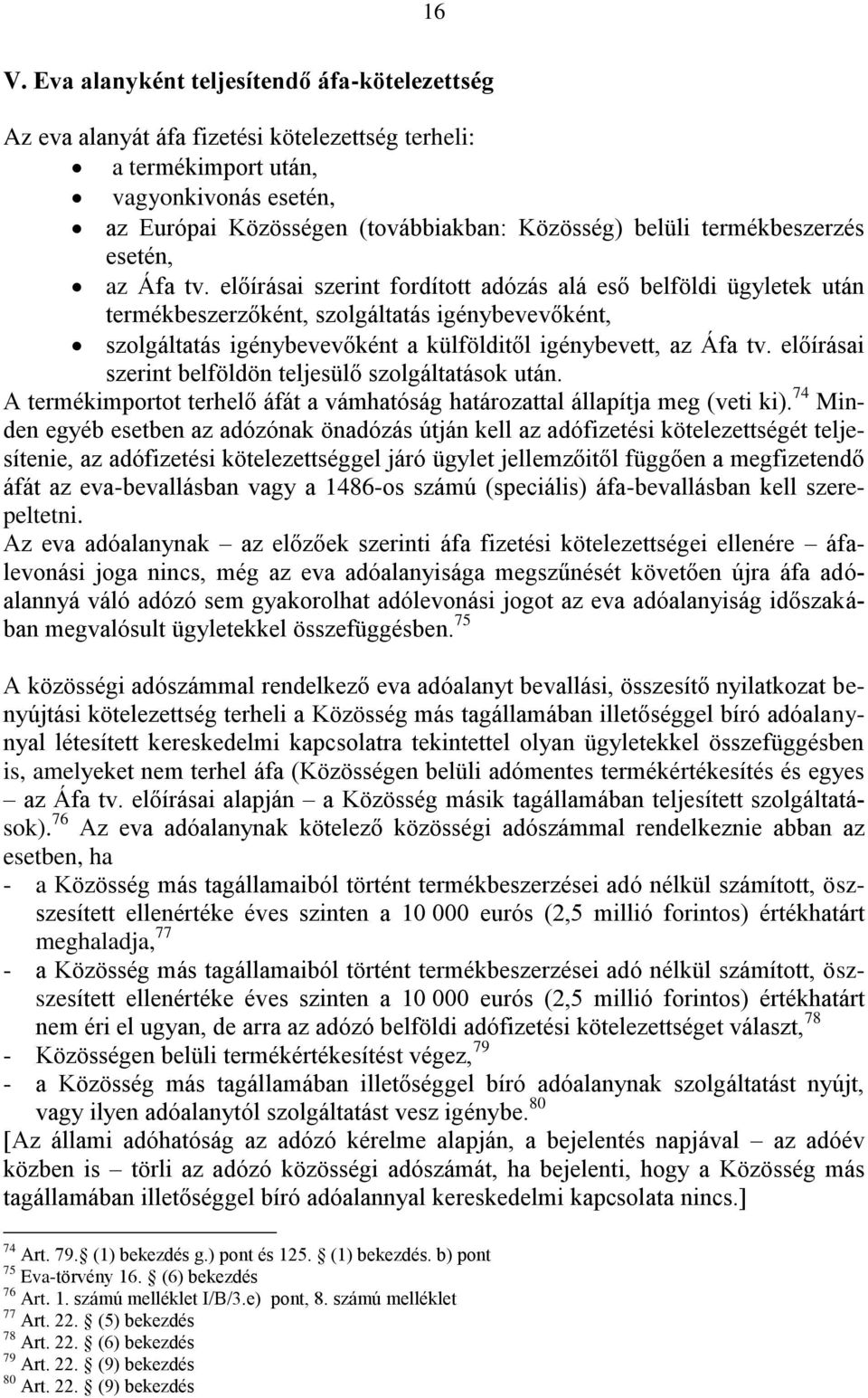 előírásai szerint fordított adózás alá eső belföldi ügyletek után termékbeszerzőként, szolgáltatás igénybevevőként, szolgáltatás igénybevevőként a külfölditől igénybevett, az Áfa tv.