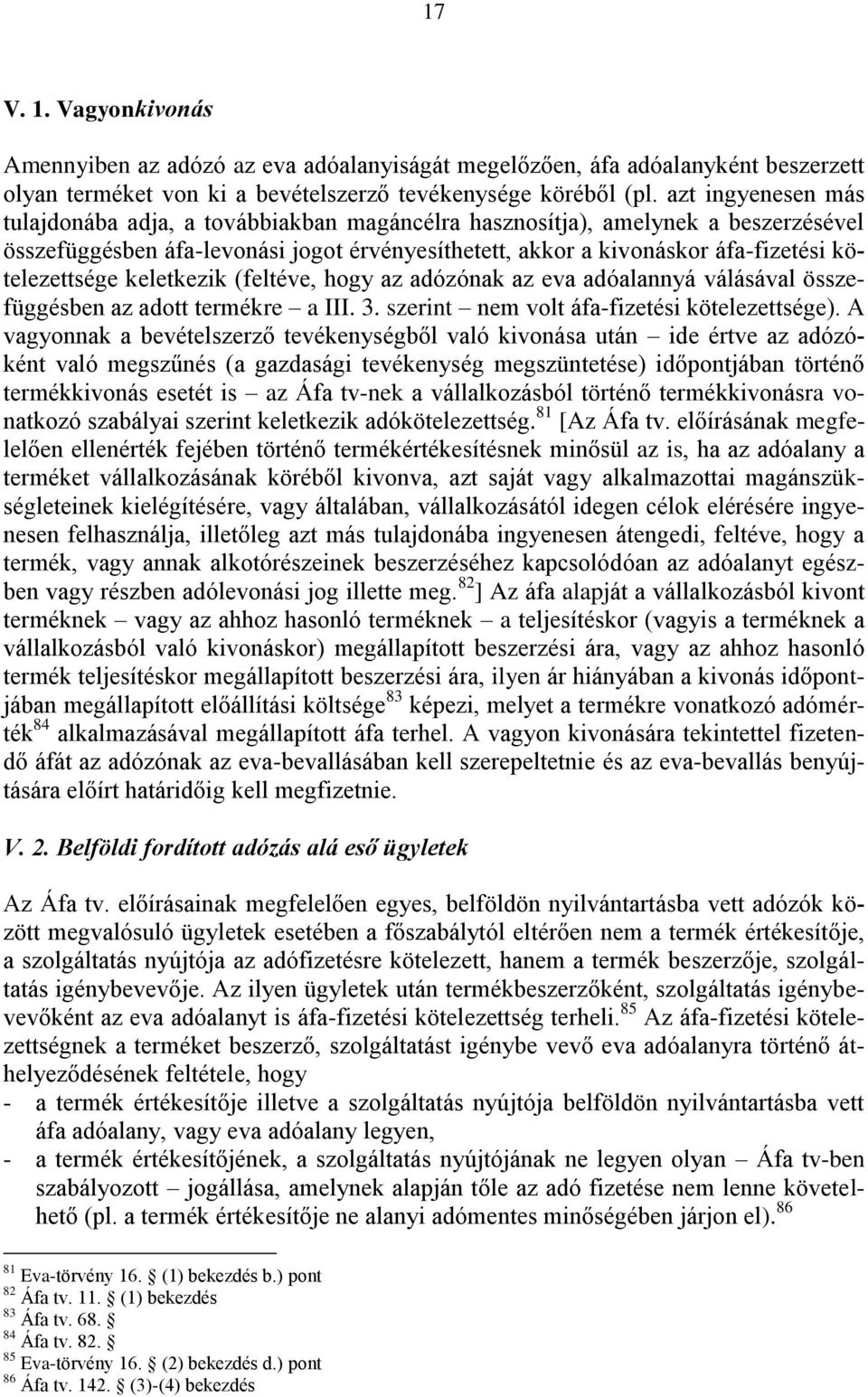 kötelezettsége keletkezik (feltéve, hogy az adózónak az eva adóalannyá válásával összefüggésben az adott termékre a III. 3. szerint nem volt áfa-fizetési kötelezettsége).