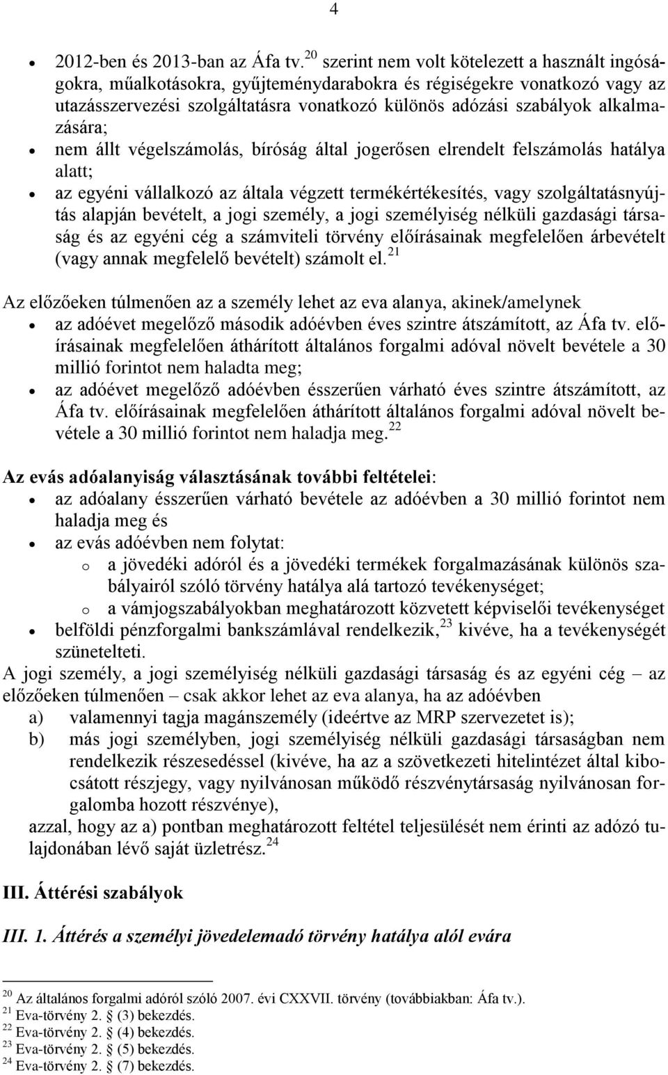 alkalmazására; nem állt végelszámolás, bíróság által jogerősen elrendelt felszámolás hatálya alatt; az egyéni vállalkozó az általa végzett termékértékesítés, vagy szolgáltatásnyújtás alapján