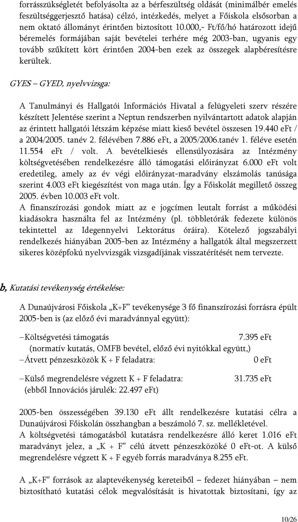 GYES GYED, nyelvvizsga: A Tanulmányi és Hallgatói Információs Hivatal a felügyeleti szerv részére készített Jelentése szerint a Neptun rendszerben nyilvántartott adatok alapján az érintett hallgatói