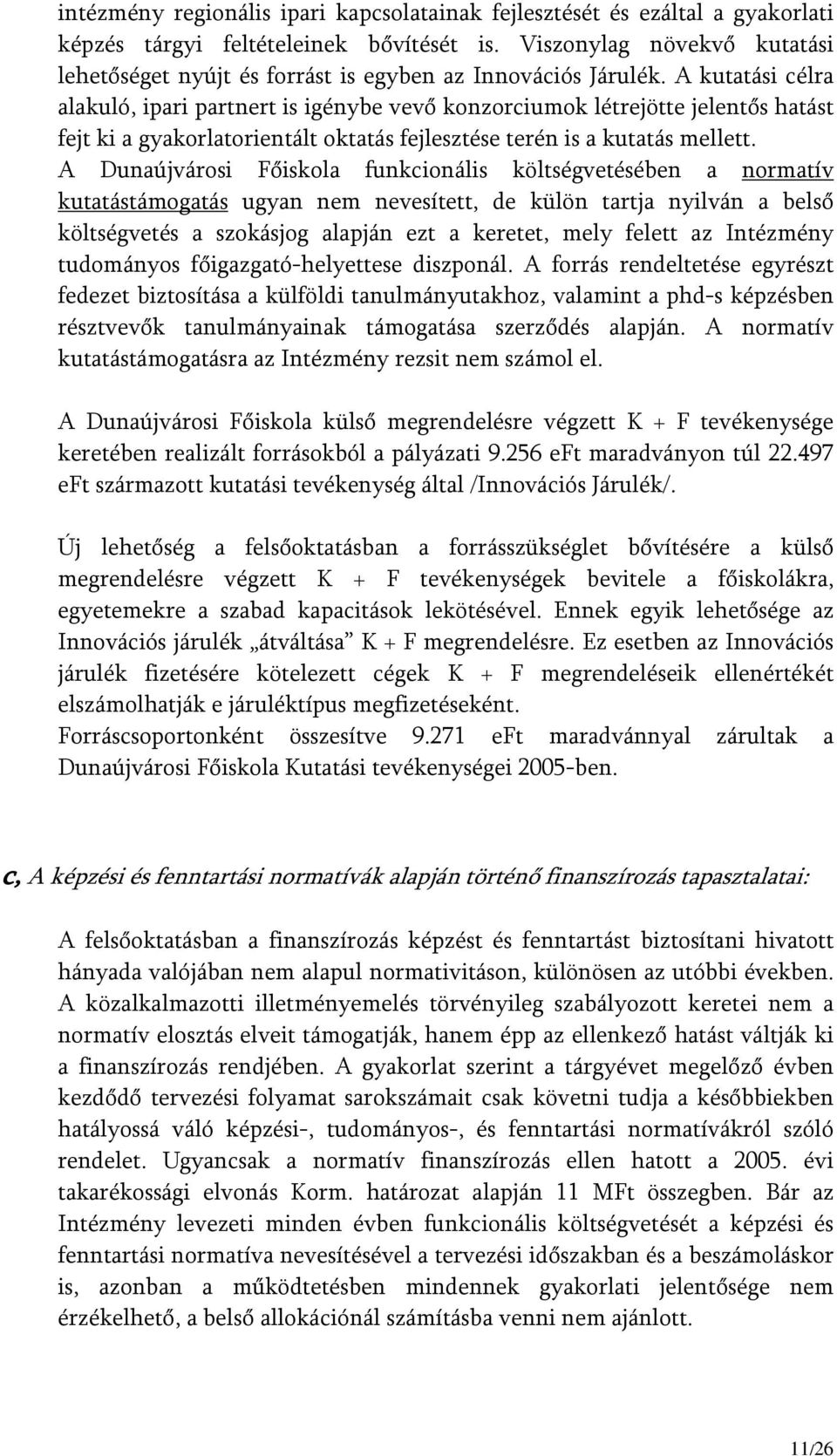 A kutatási célra alakuló, ipari partnert is igénybe vevő konzorciumok létrejötte jelentős hatást fejt ki a gyakorlatorientált oktatás fejlesztése terén is a kutatás mellett.