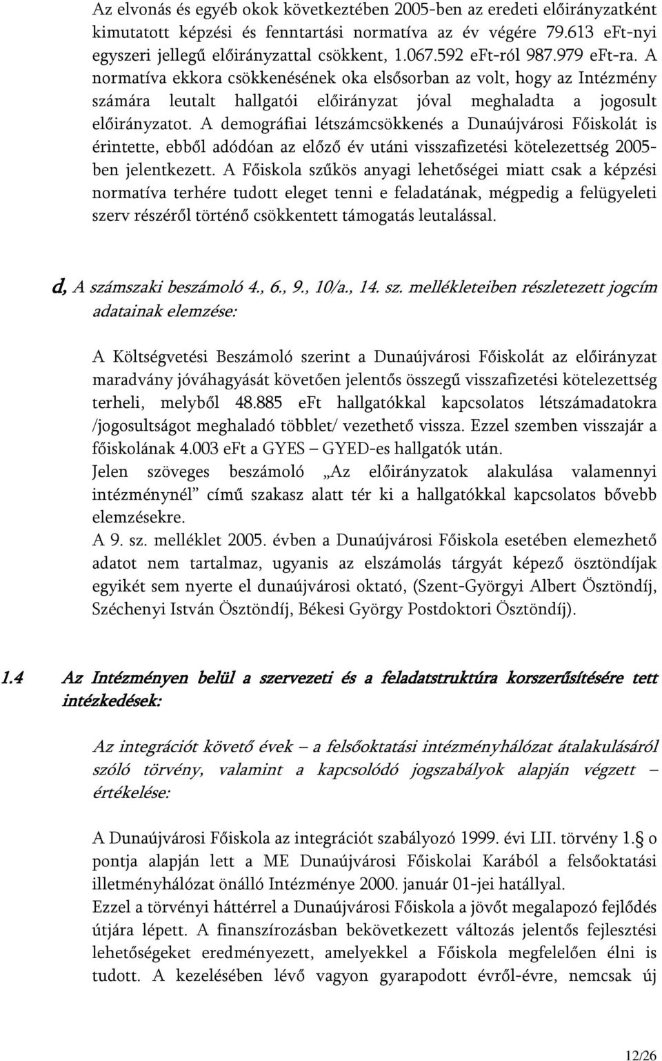 A demográfiai létszámcsökkenés a Dunaújvárosi Főiskolát is érintette, ebből adódóan az előző év utáni visszafizetési kötelezettség 2005- ben jelentkezett.