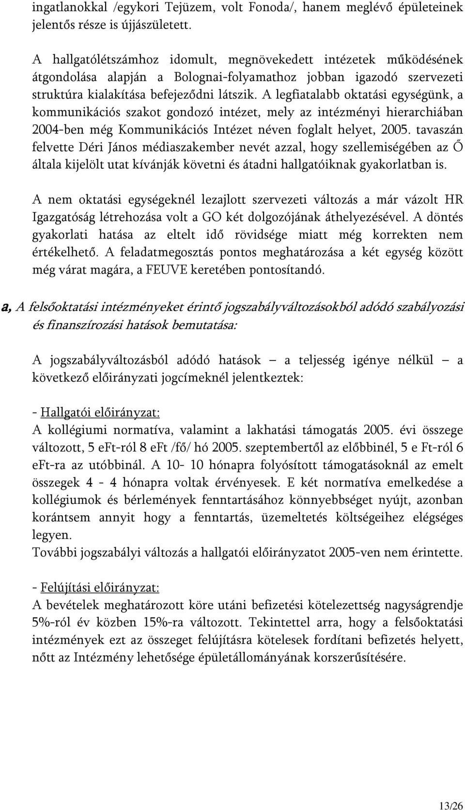 A legfiatalabb oktatási egységünk, a kommunikációs szakot gondozó intézet, mely az intézményi hierarchiában 2004-ben még Kommunikációs Intézet néven foglalt helyet, 2005.