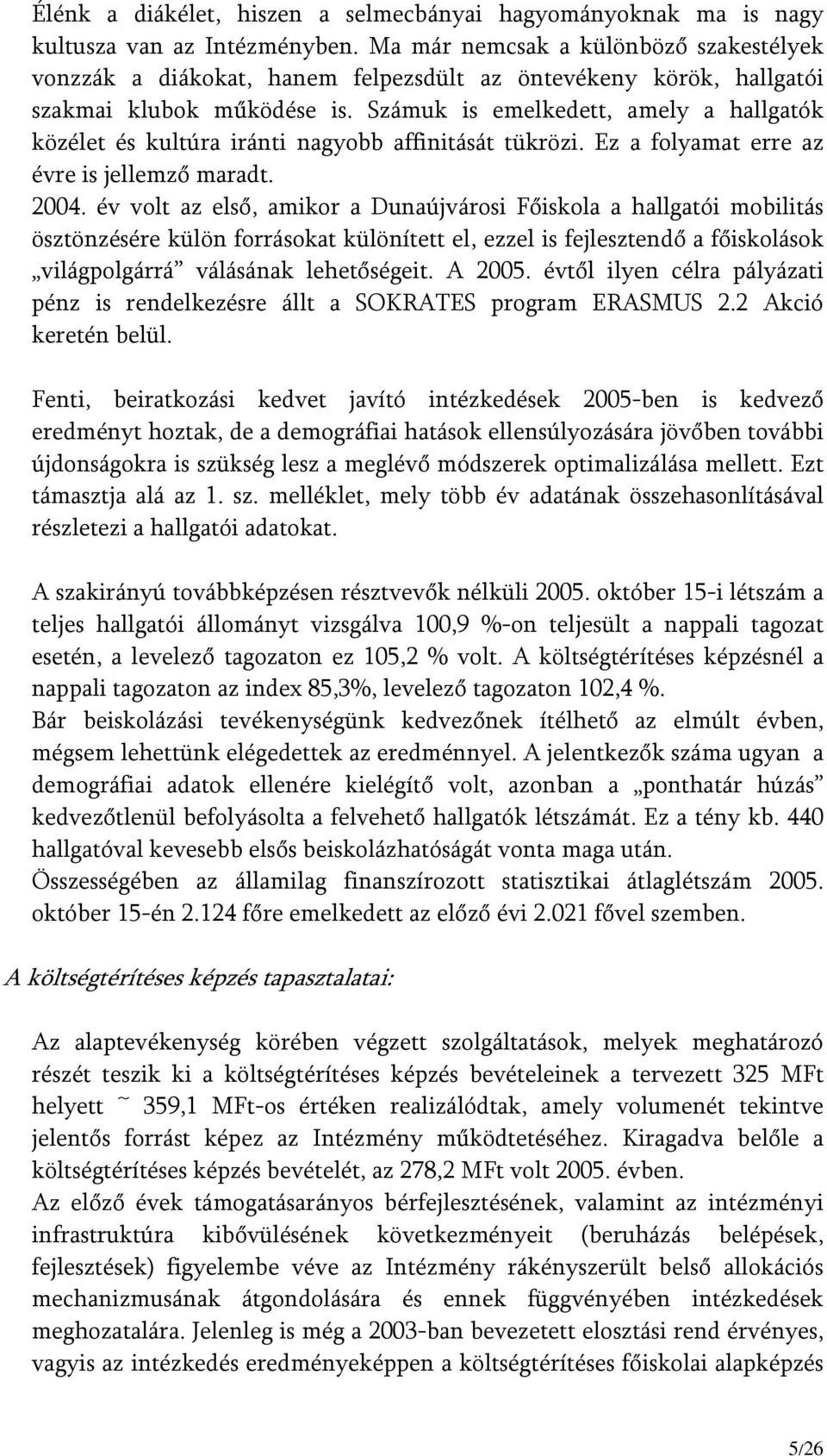 Számuk is emelkedett, amely a hallgatók közélet és kultúra iránti nagyobb affinitását tükrözi. Ez a folyamat erre az évre is jellemző maradt. 2004.