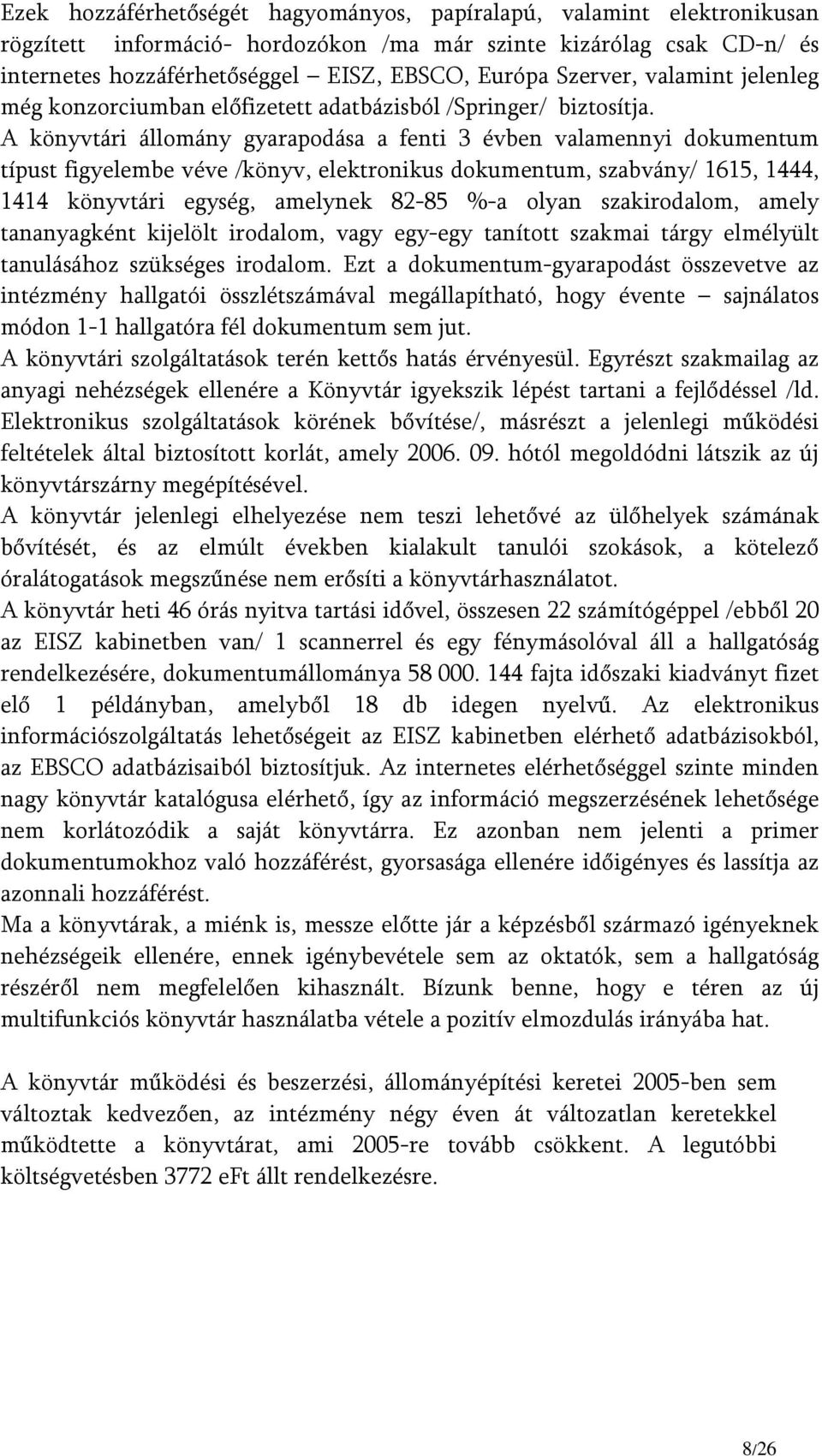 A könyvtári állomány gyarapodása a fenti 3 évben valamennyi dokumentum típust figyelembe véve /könyv, elektronikus dokumentum, szabvány/ 1615, 1444, 1414 könyvtári egység, amelynek 82-85 %-a olyan