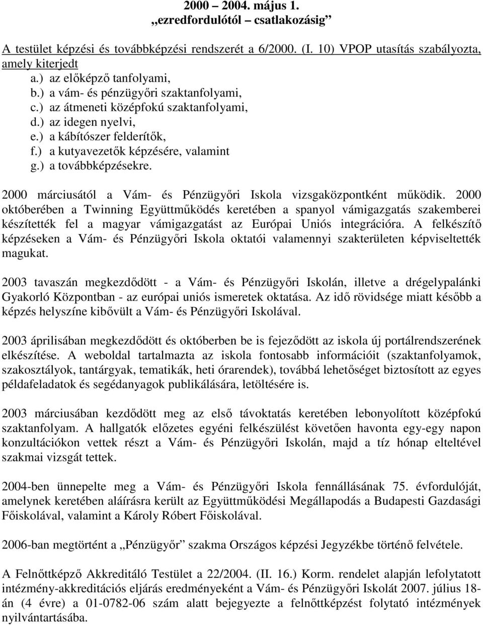 2000 márciusától a Vám- és Pénzügyőri Iskola vizsgaközpontként működik.