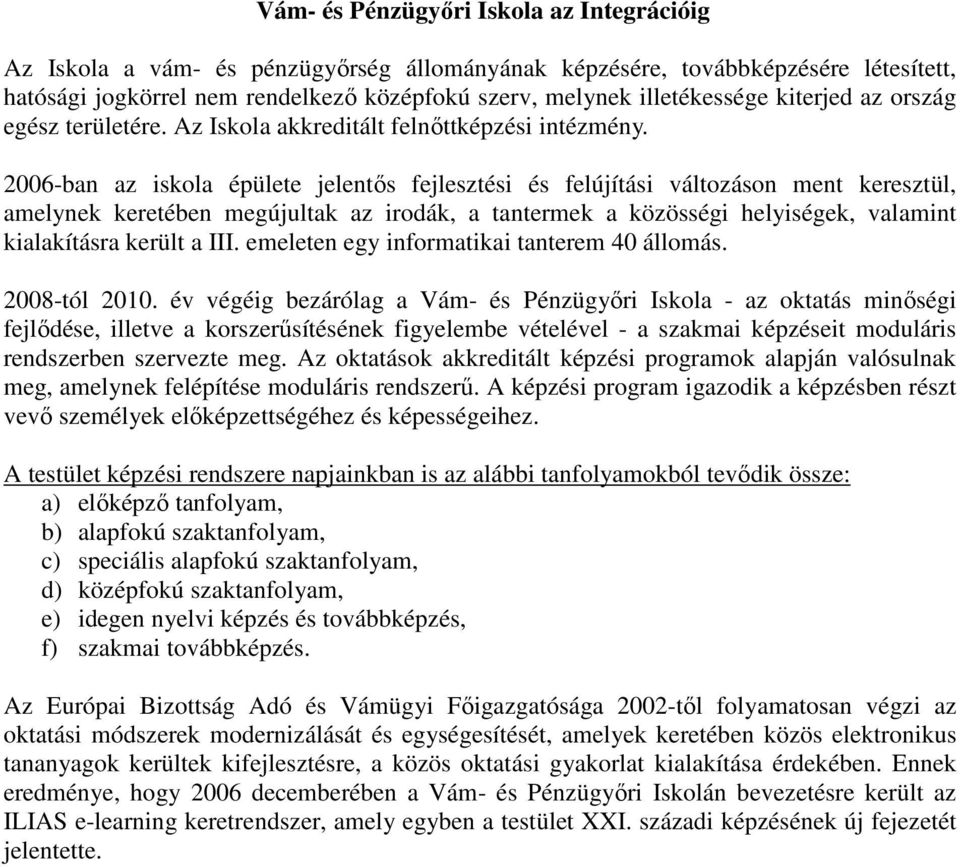 2006-ban az iskola épülete jelentős fejlesztési és felújítási változáson ment keresztül, amelynek keretében megújultak az irodák, a tantermek a közösségi helyiségek, valamint kialakításra került a