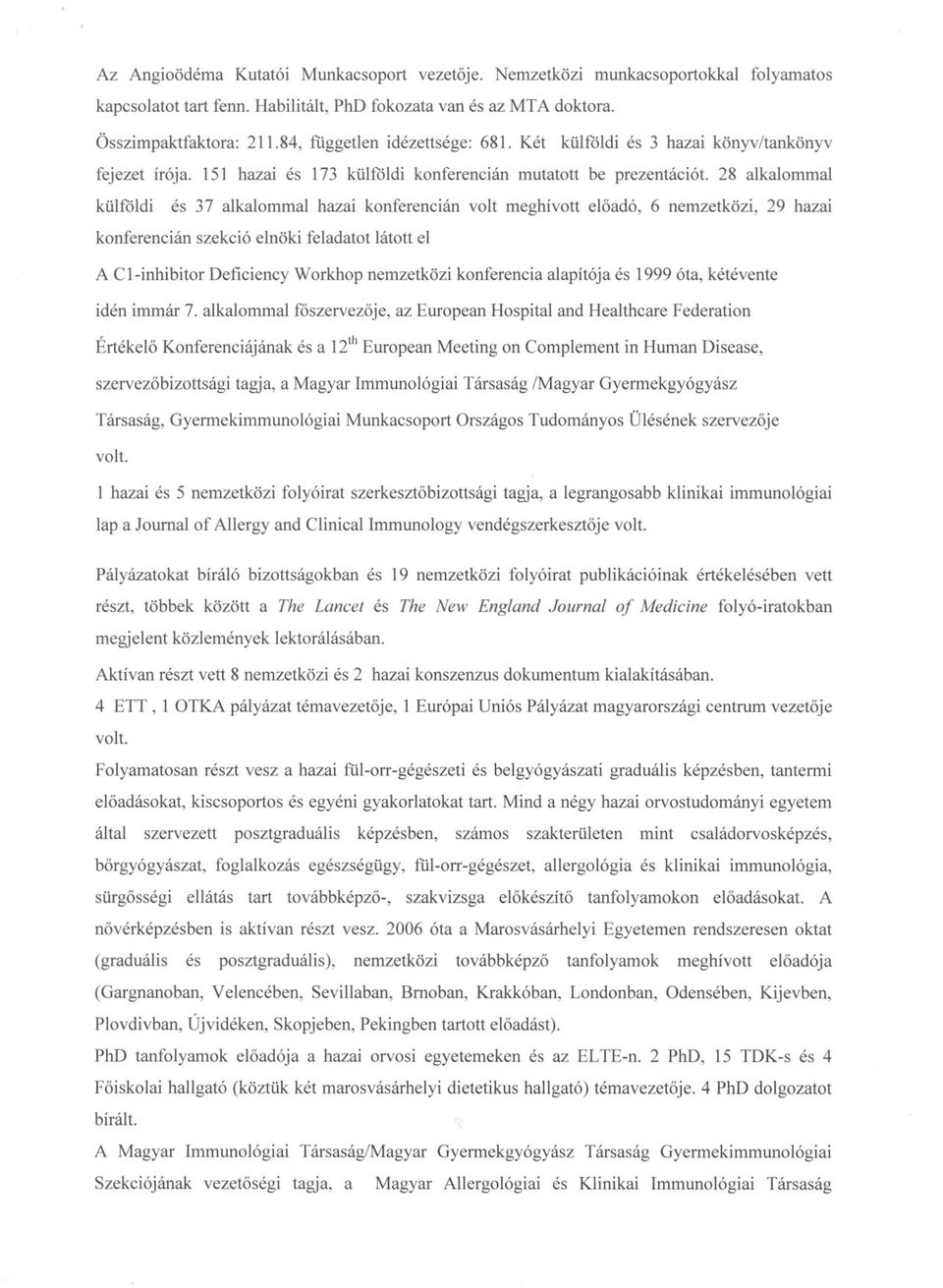 28 alkalommal külföldi és 37 alkalommal hazai konferencián volt meghívott eloadó, 6 nemzetközi, 29 hazai konferencián szekció elnöki feladatot látott el A C 1-inhibitor Deficiency Workhop nemzetközi