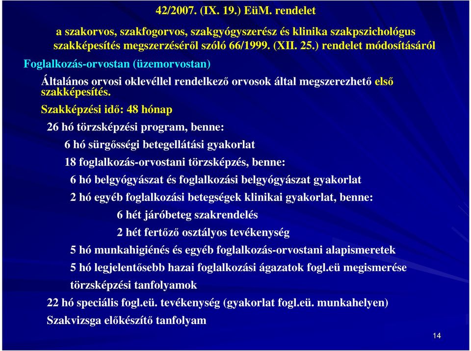 Szakképzési idő: 48 hónap 26 hó törzsképzési program, benne: 6 hó sürgősségi betegellátási gyakorlat 18 foglalkozás-orvostani törzsképzés, benne: 6 hó belgyógyászat és foglalkozási belgyógyászat