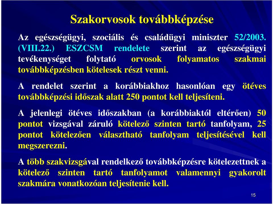 A rendelet szerint a korábbiakhoz hasonlóan egy ötéves továbbképzési időszak alatt 250 pontot kell teljesíteni.