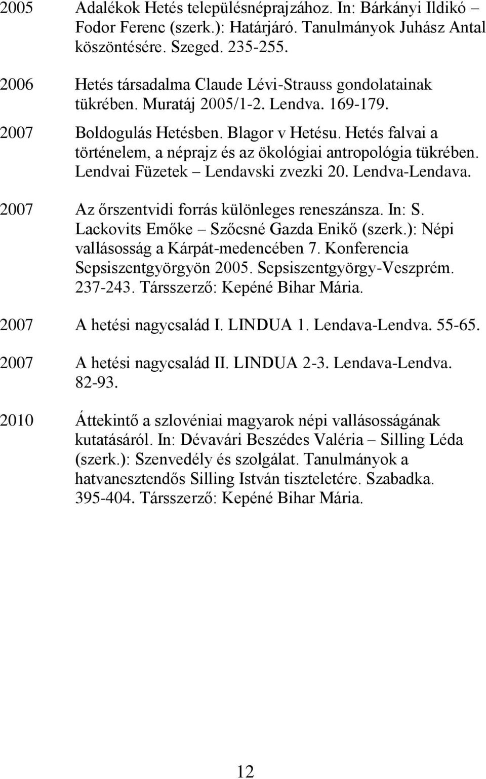 Hetés falvai a történelem, a néprajz és az ökológiai antropológia tükrében. Lendvai Füzetek Lendavski zvezki 20. Lendva-Lendava. 2007 Az őrszentvidi forrás különleges reneszánsza. In: S.