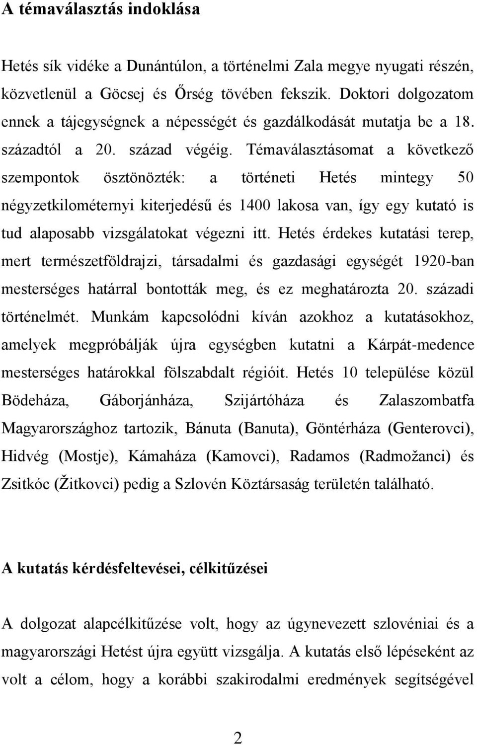 Témaválasztásomat a következő szempontok ösztönözték: a történeti Hetés mintegy 50 négyzetkilométernyi kiterjedésű és 1400 lakosa van, így egy kutató is tud alaposabb vizsgálatokat végezni itt.