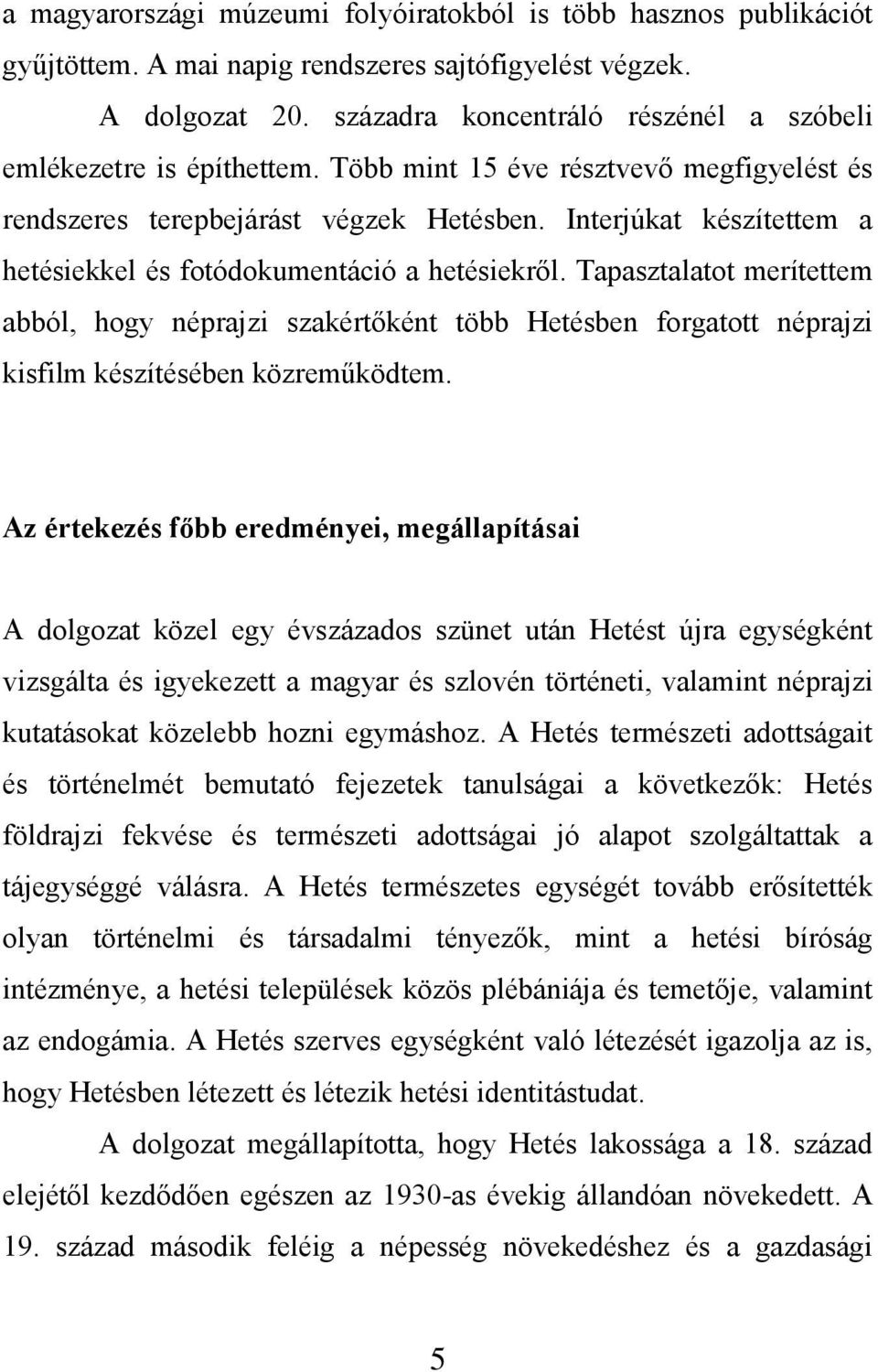 Interjúkat készítettem a hetésiekkel és fotódokumentáció a hetésiekről. Tapasztalatot merítettem abból, hogy néprajzi szakértőként több Hetésben forgatott néprajzi kisfilm készítésében közreműködtem.