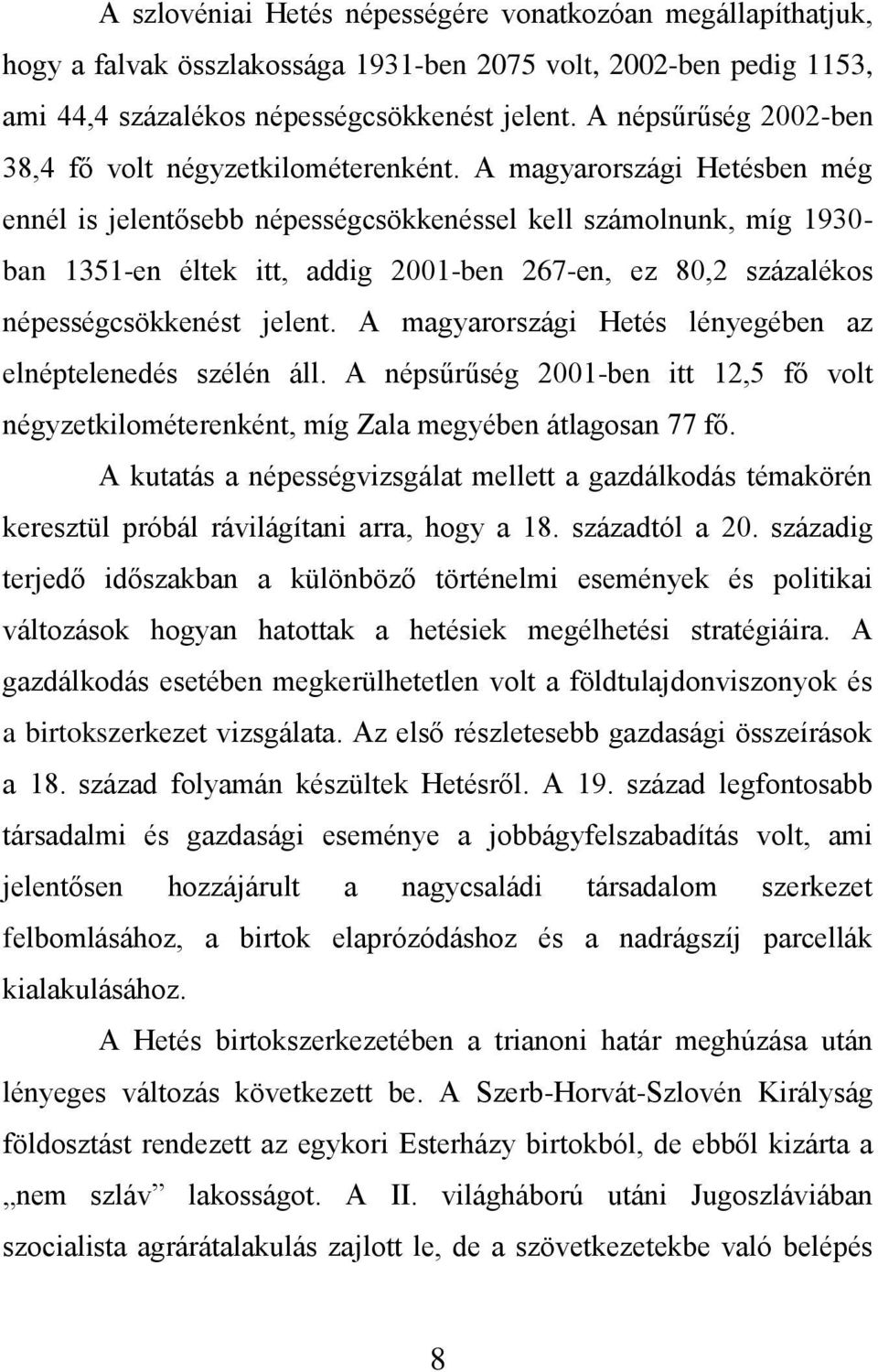 A magyarországi Hetésben még ennél is jelentősebb népességcsökkenéssel kell számolnunk, míg 1930- ban 1351-en éltek itt, addig 2001-ben 267-en, ez 80,2 százalékos népességcsökkenést jelent.