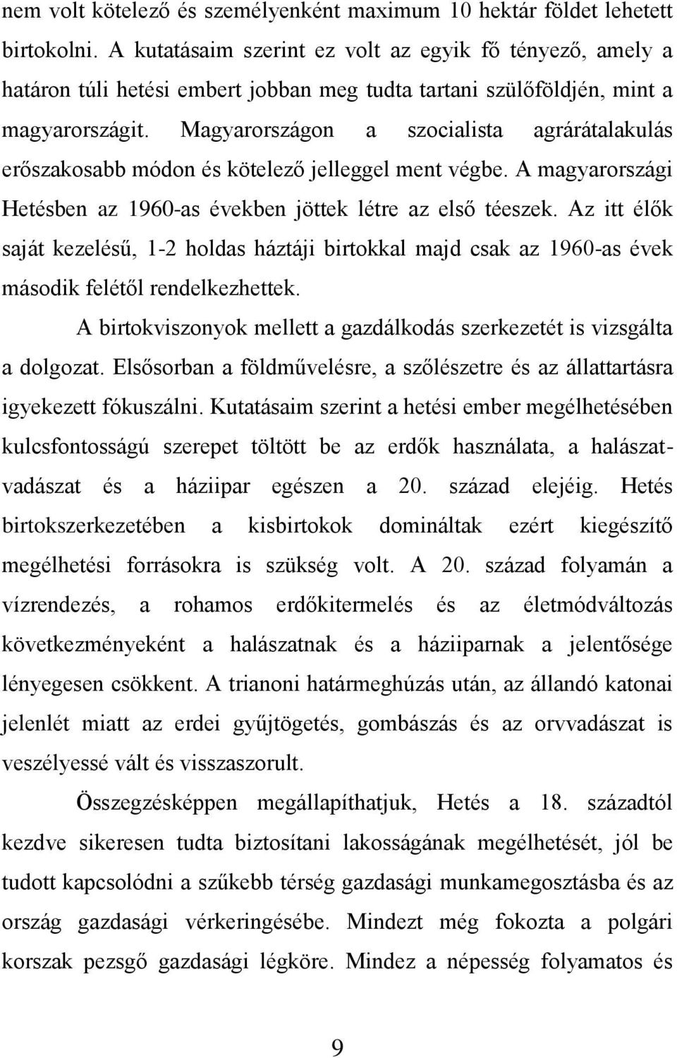 Magyarországon a szocialista agrárátalakulás erőszakosabb módon és kötelező jelleggel ment végbe. A magyarországi Hetésben az 1960-as években jöttek létre az első téeszek.