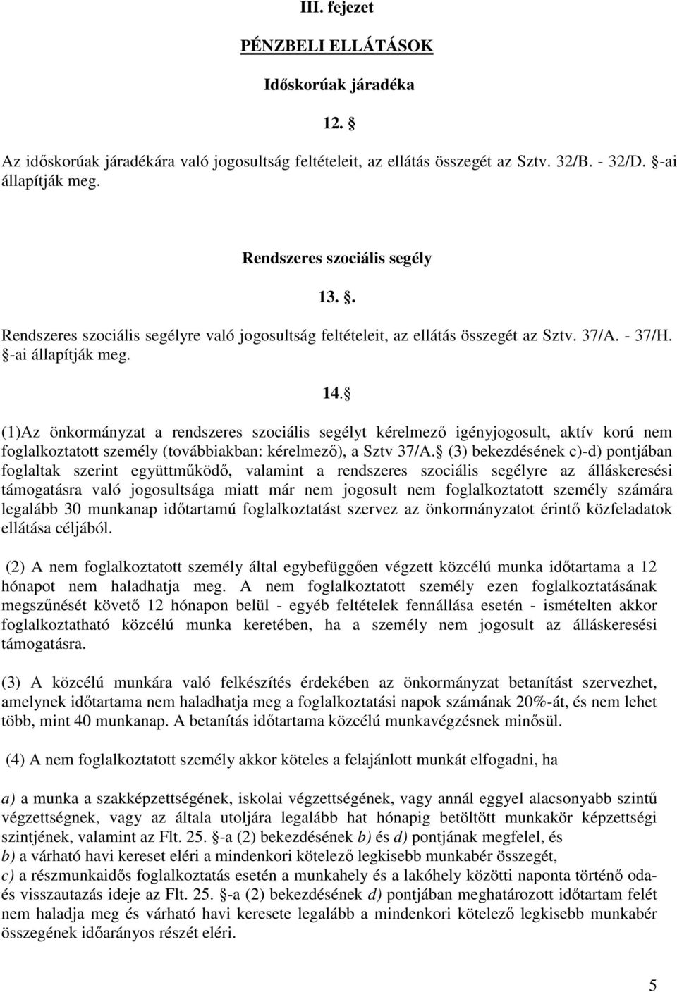 (1)Az önkormányzat a rendszeres szociális segélyt kérelmezı igényjogosult, aktív korú nem foglalkoztatott személy (továbbiakban: kérelmezı), a Sztv 37/A.