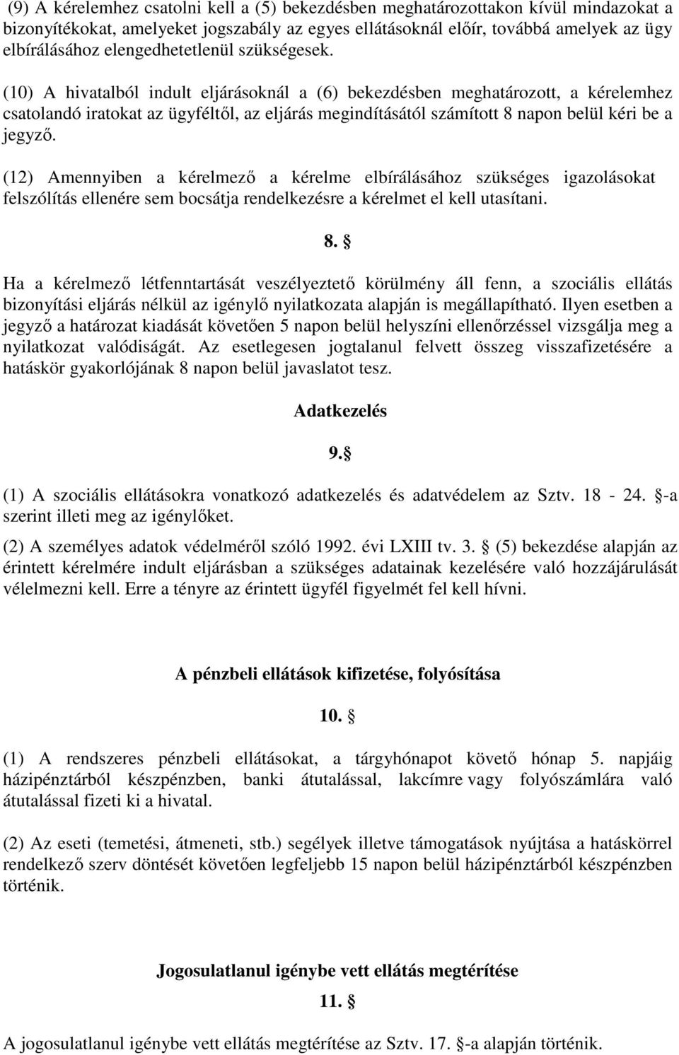 (10) A hivatalból indult eljárásoknál a (6) bekezdésben meghatározott, a kérelemhez csatolandó iratokat az ügyféltıl, az eljárás megindításától számított 8 napon belül kéri be a jegyzı.