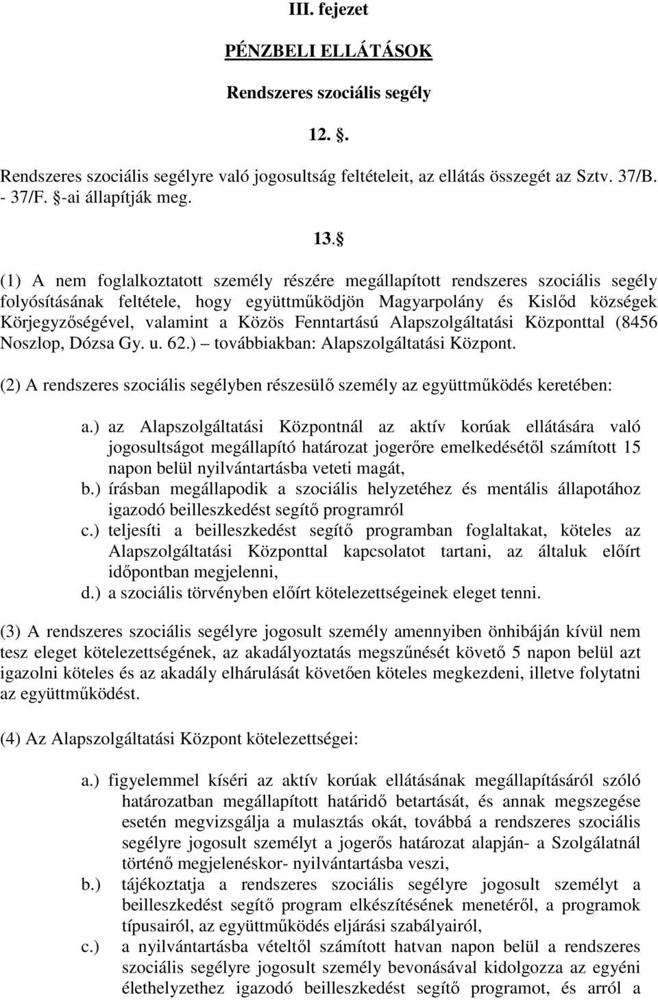 Fenntartású Alapszolgáltatási Központtal (8456 Noszlop, Dózsa Gy. u. 62.) továbbiakban: Alapszolgáltatási Központ. (2) A rendszeres szociális segélyben részesülı személy az együttmőködés keretében: a.