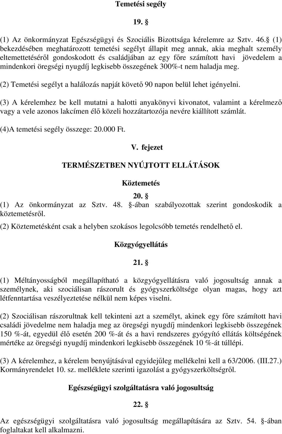 legkisebb összegének 300%-t nem haladja meg. (2) Temetési segélyt a halálozás napját követı 90 napon belül lehet igényelni.