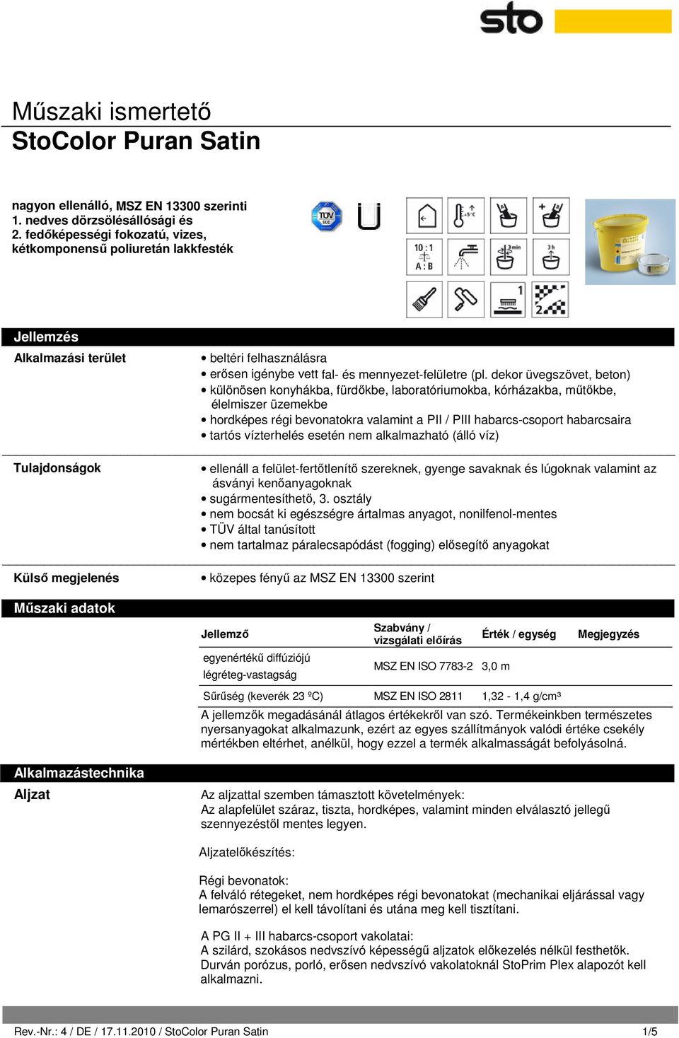 dekor üvegszövet, beton) különösen konyhákba, fürdőkbe, laboratóriumokba, kórházakba, műtőkbe, élelmiszer üzemekbe hordképes régi bevonatokra valamint a PII / PIII habarcs-csoport habarcsaira tartós