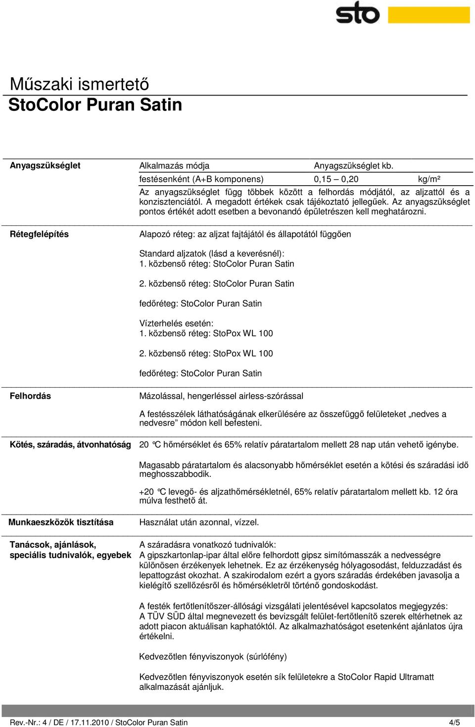 Rétegfelépítés Alapozó réteg: az aljzat fajtájától és állapotától függően Standard aljzatok (lásd a keverésnél): 1. közbenső réteg: 2. közbenső réteg: fedőréteg: Vízterhelés esetén: 1.