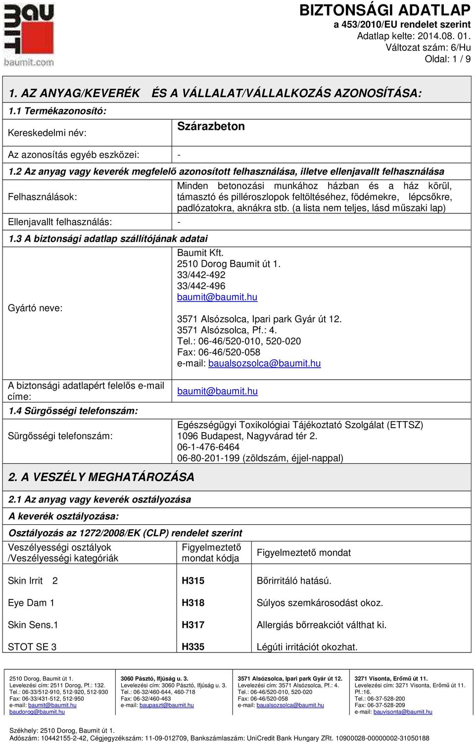 2 Az anyag vagy keverék megfelelő azonosított felhasználása, illetve ellenjavallt felhasználása Felhasználások: Ellenjavallt felhasználás: 1.